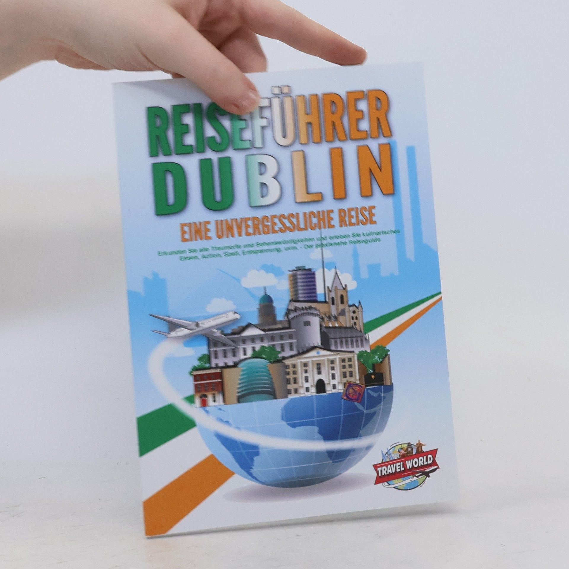 Travel World REISEFÜHRER DUBLIN - Eine unvergessliche Reise: Erkunden Sie alle Traumorte und Sehenswürdigkeiten und erleben Sie kulinarisches