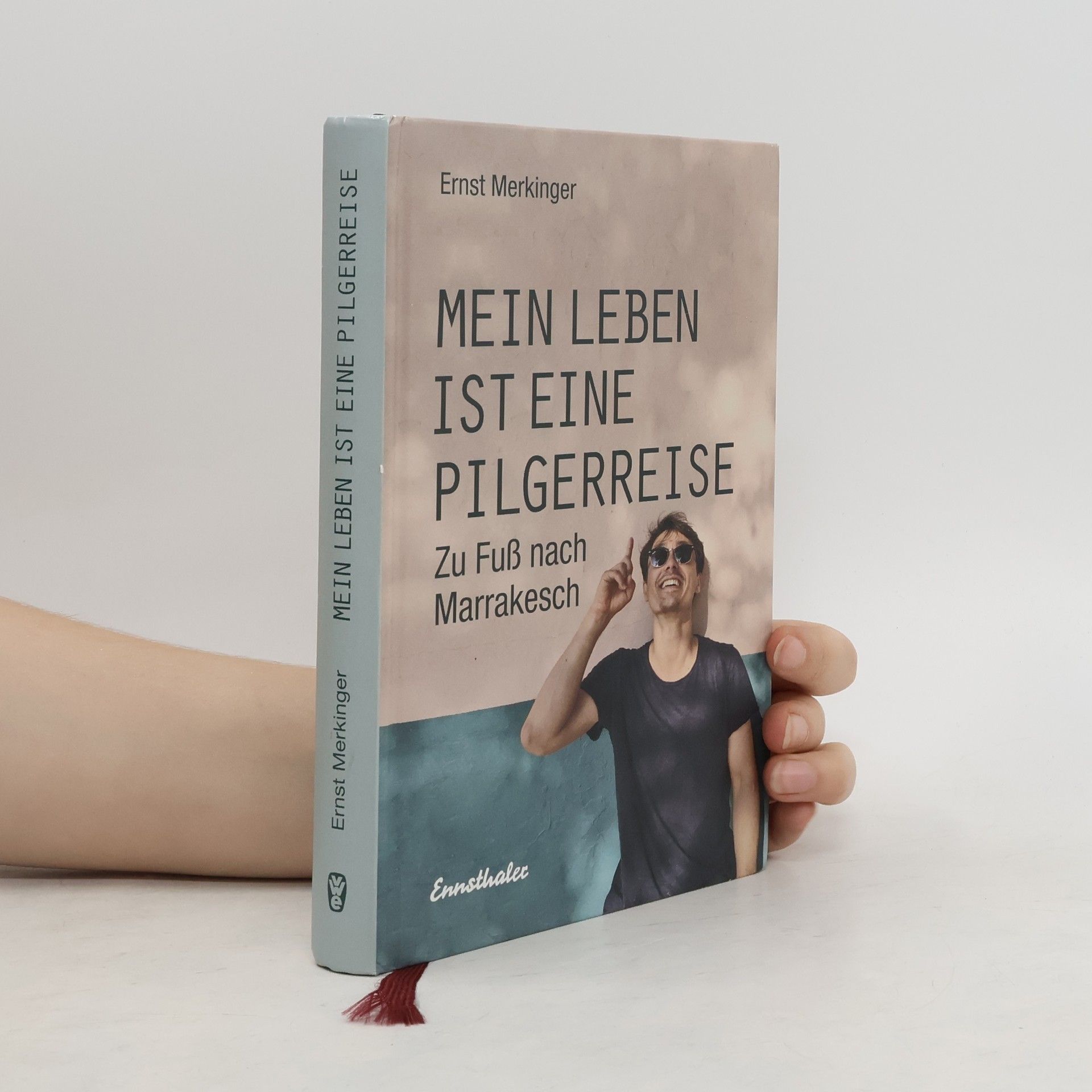 Ernst Merkinger Mein Leben ist eine Pilgerreise. Zu Fuß nach Marrakesch