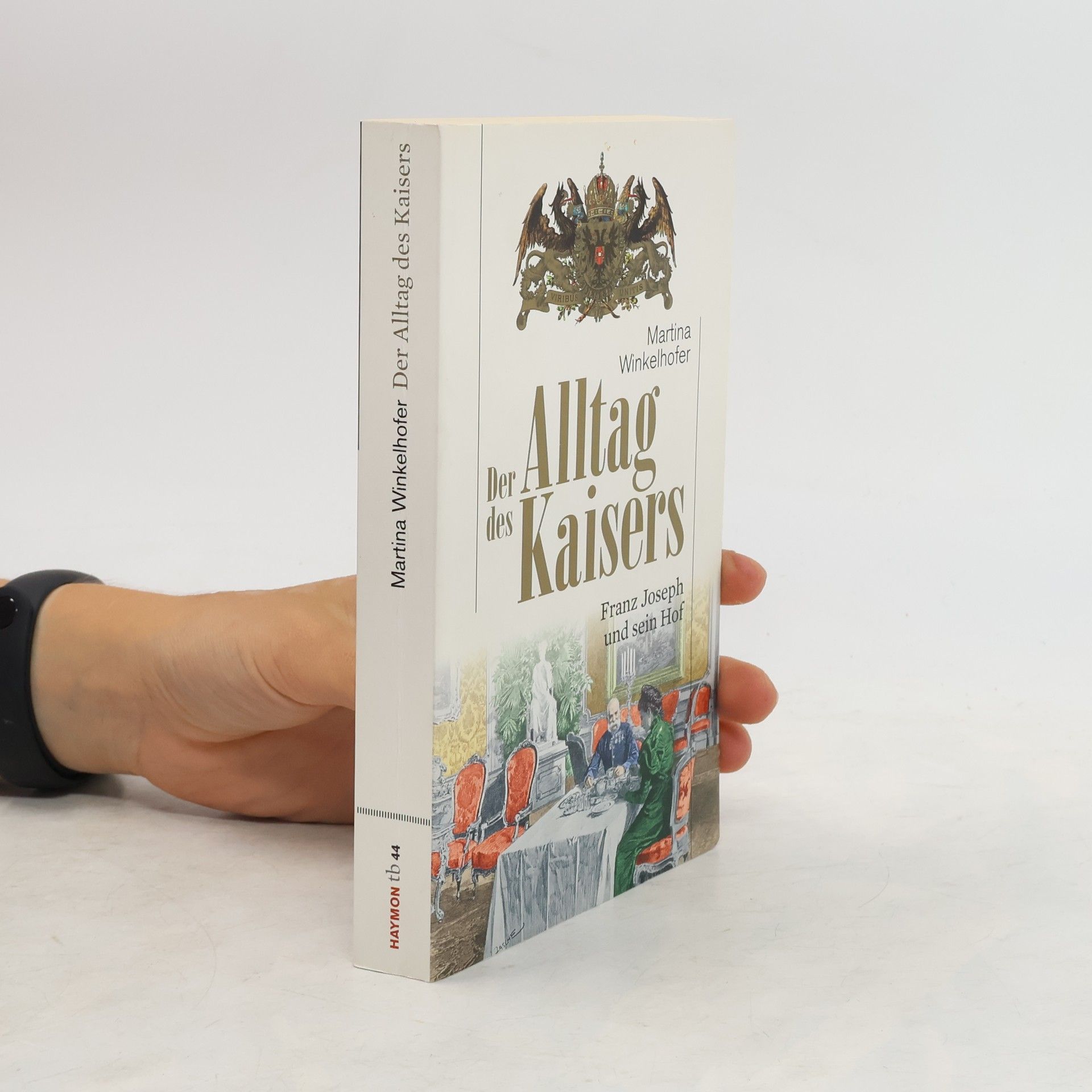 Martina Winkelhofer Der Alltag des Kaisers: Franz Joseph und sein Hof