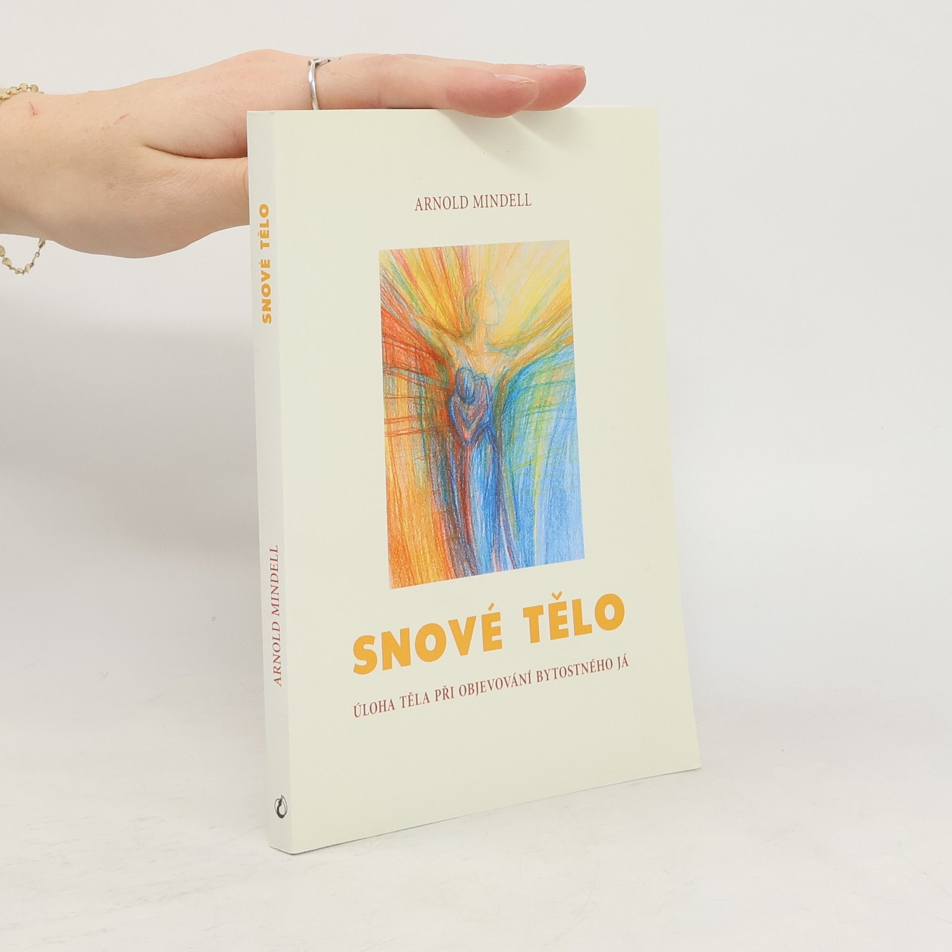 Arnold Mindell Snové tělo : úloha těla při objevování bytostného Já