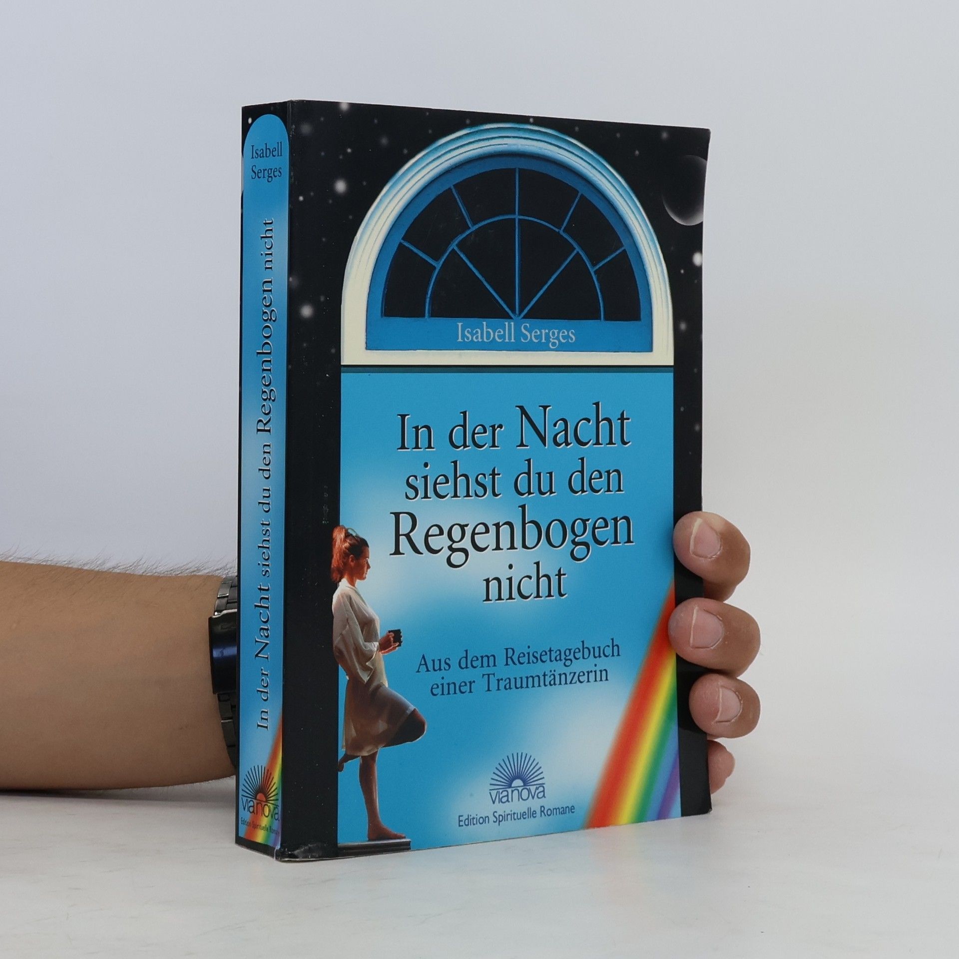 Isabell Serges In der Nacht siehst du den Regenbogen nicht. Aus dem Reisetagebuch einer Traumtänzerin