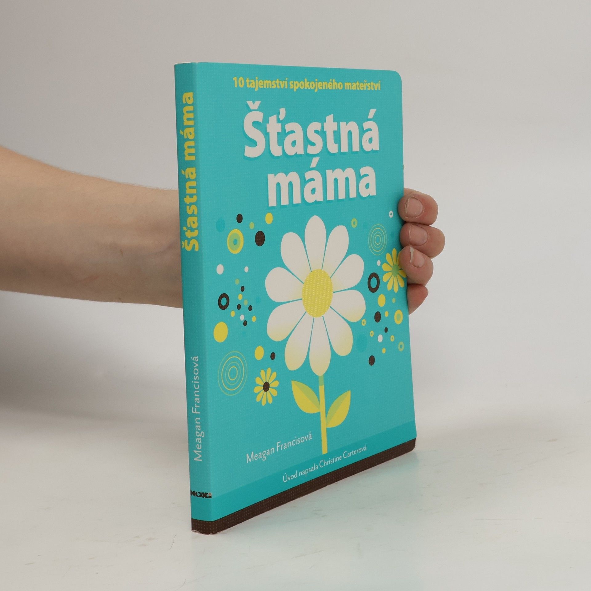 Meagan Francis Šťastná máma : 10 tajemství spokojeného mateřství