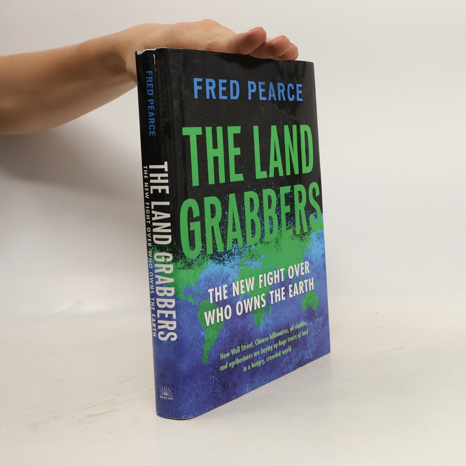 Fred Pearce The Land Grabbers: The New Fight Over Who Owns the Earth