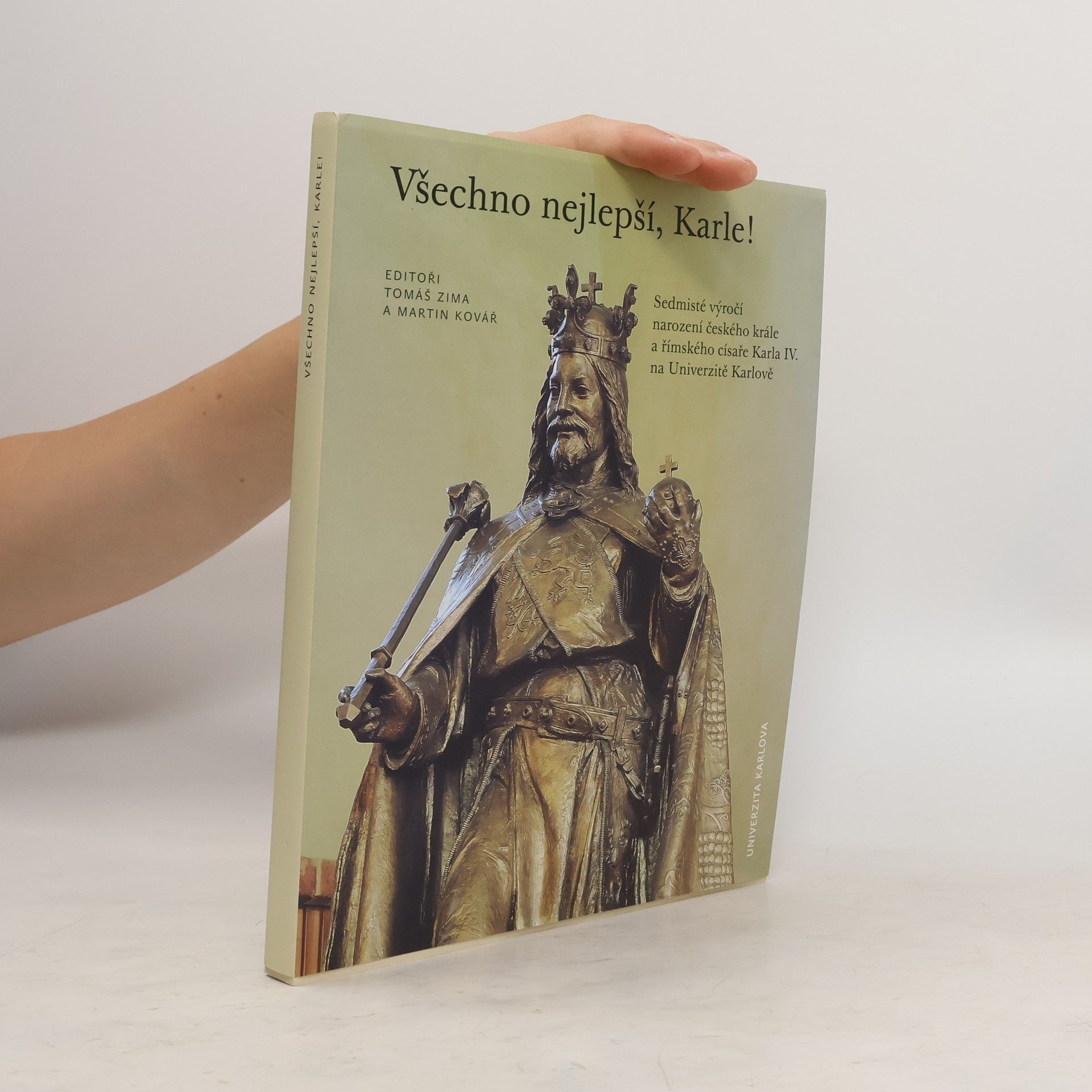 Tomáš Zima Všechno nejlepší, Karle! : sedmisté výročí narození českého krále a římského císaře Karla IV. na Univerzitě Karlově