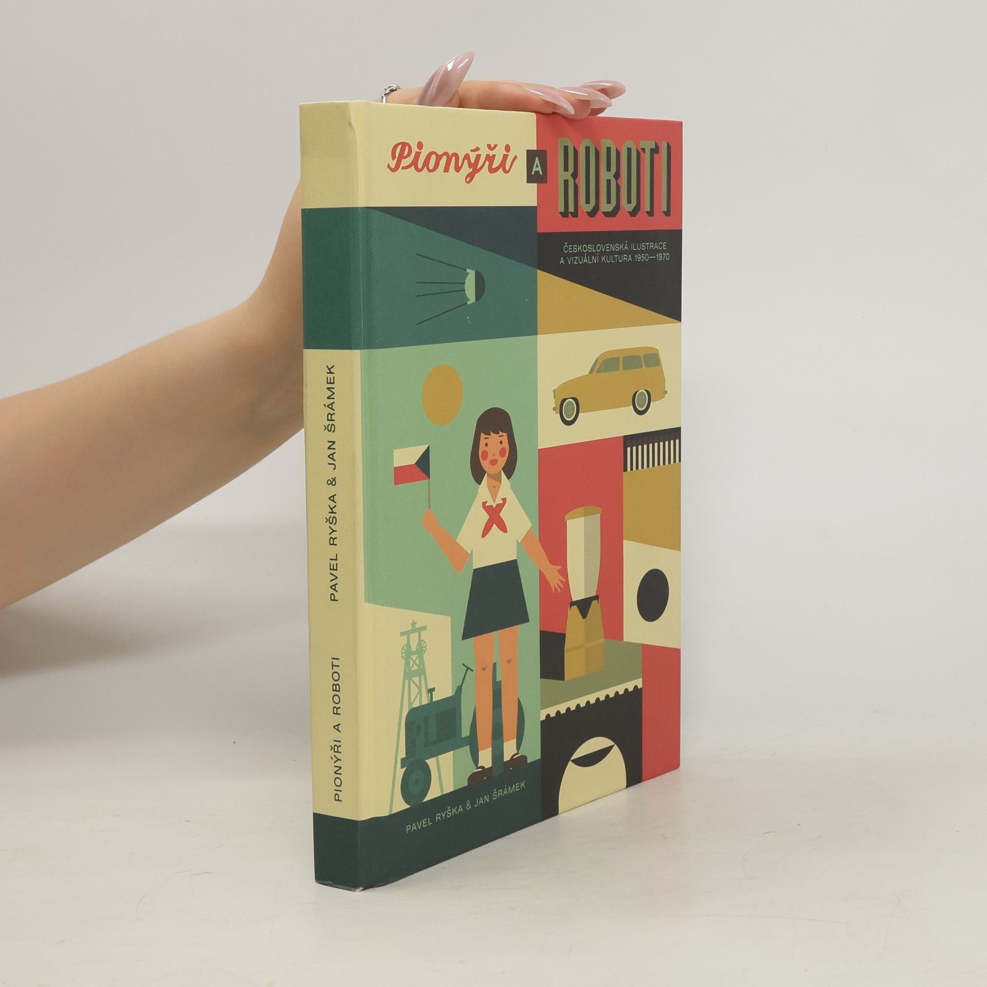 Pavel Ryška Pionýři a roboti: československá ilustrace a vizuální kultura 1950-1970