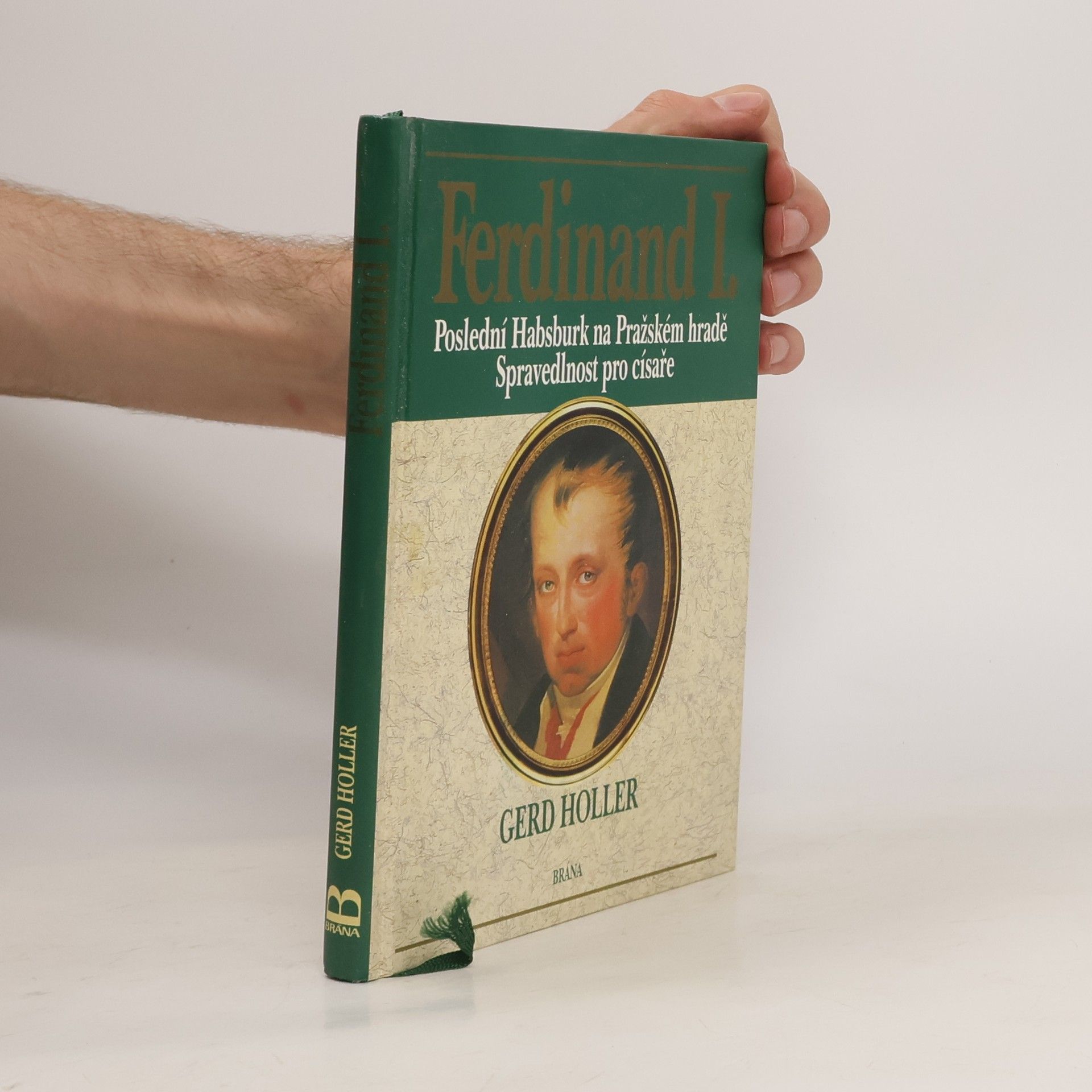 Gerd Holler Ferdinand I., poslední Habsburk na Pražském hradě - spravedlnost pro císaře