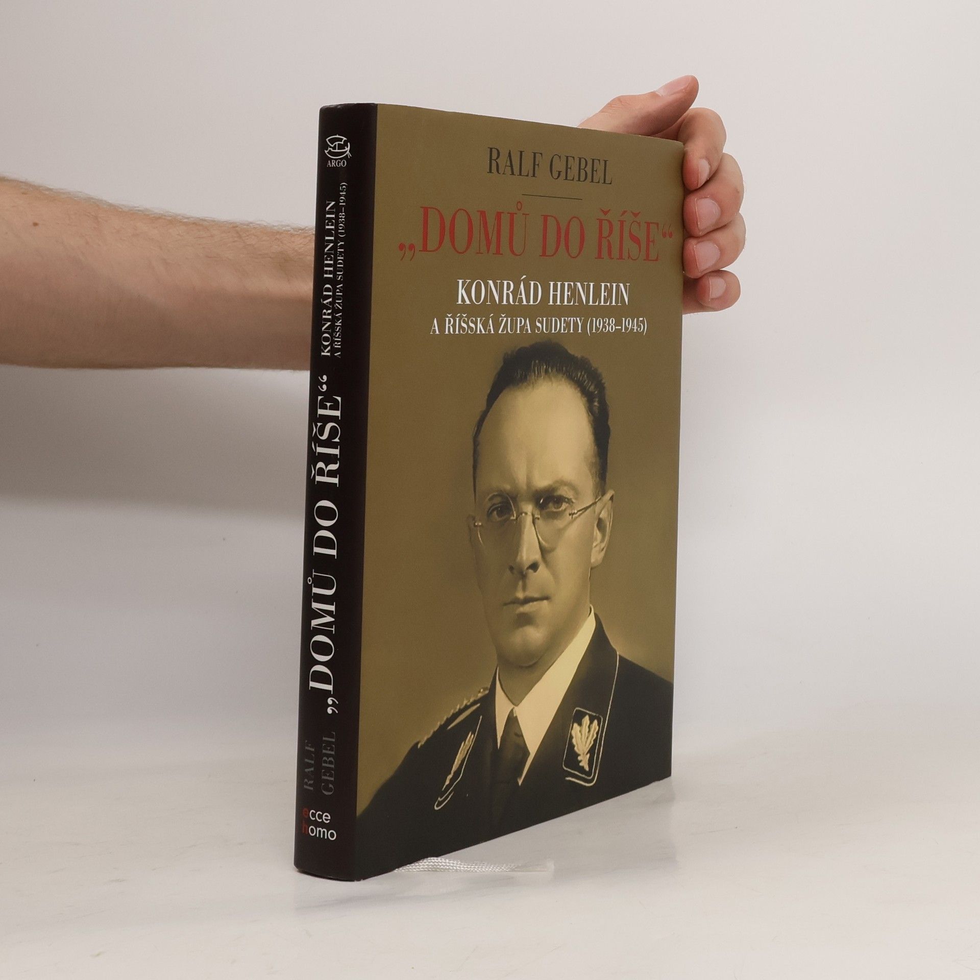 Ralf Gebel "Domů do říše": Konrád Henlein a říšská župa Sudety (1938-1945)