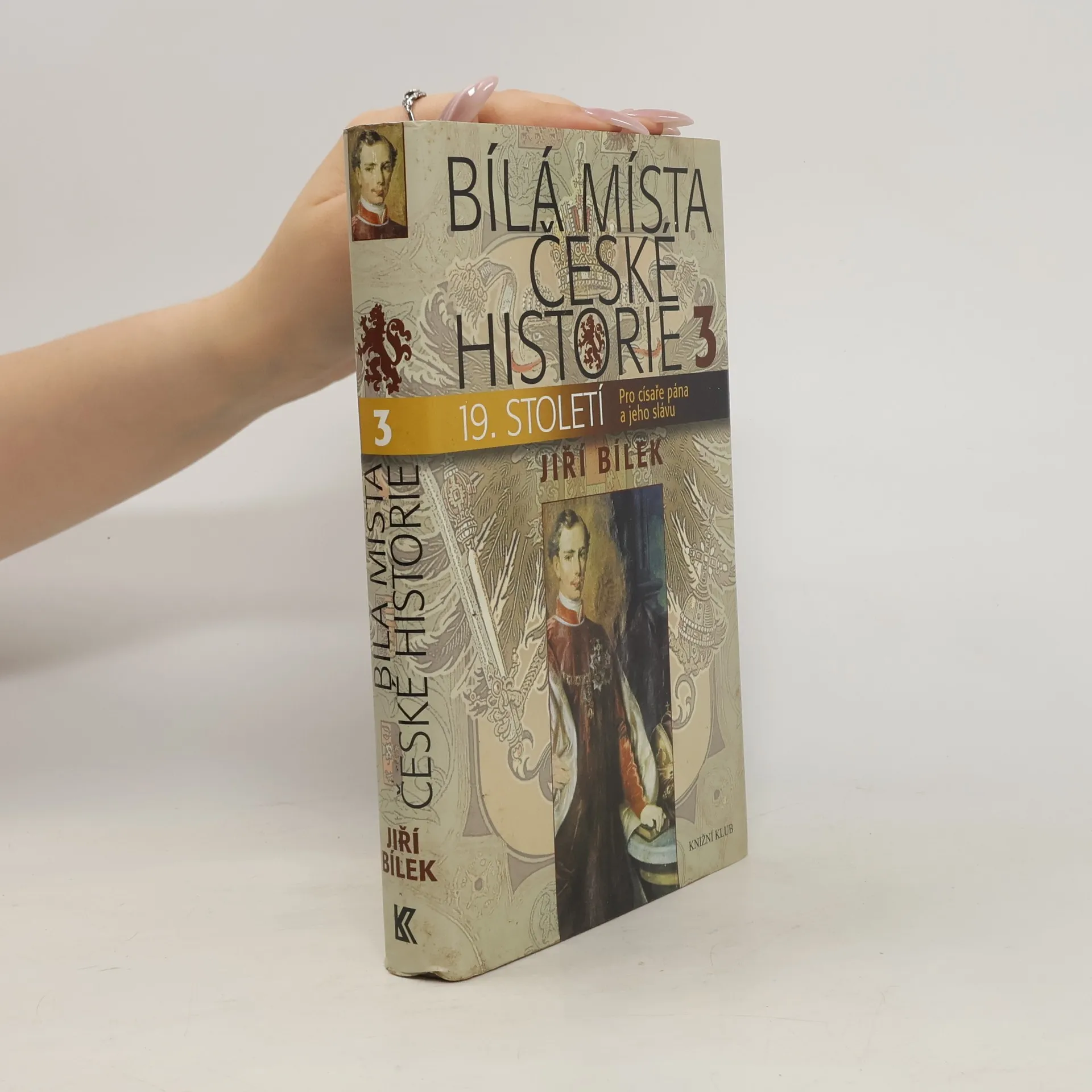 Bílá místa české historie. 3, 19. století : pro císaře pána a jeho slávu | Jiří Bílek | Czech | Book