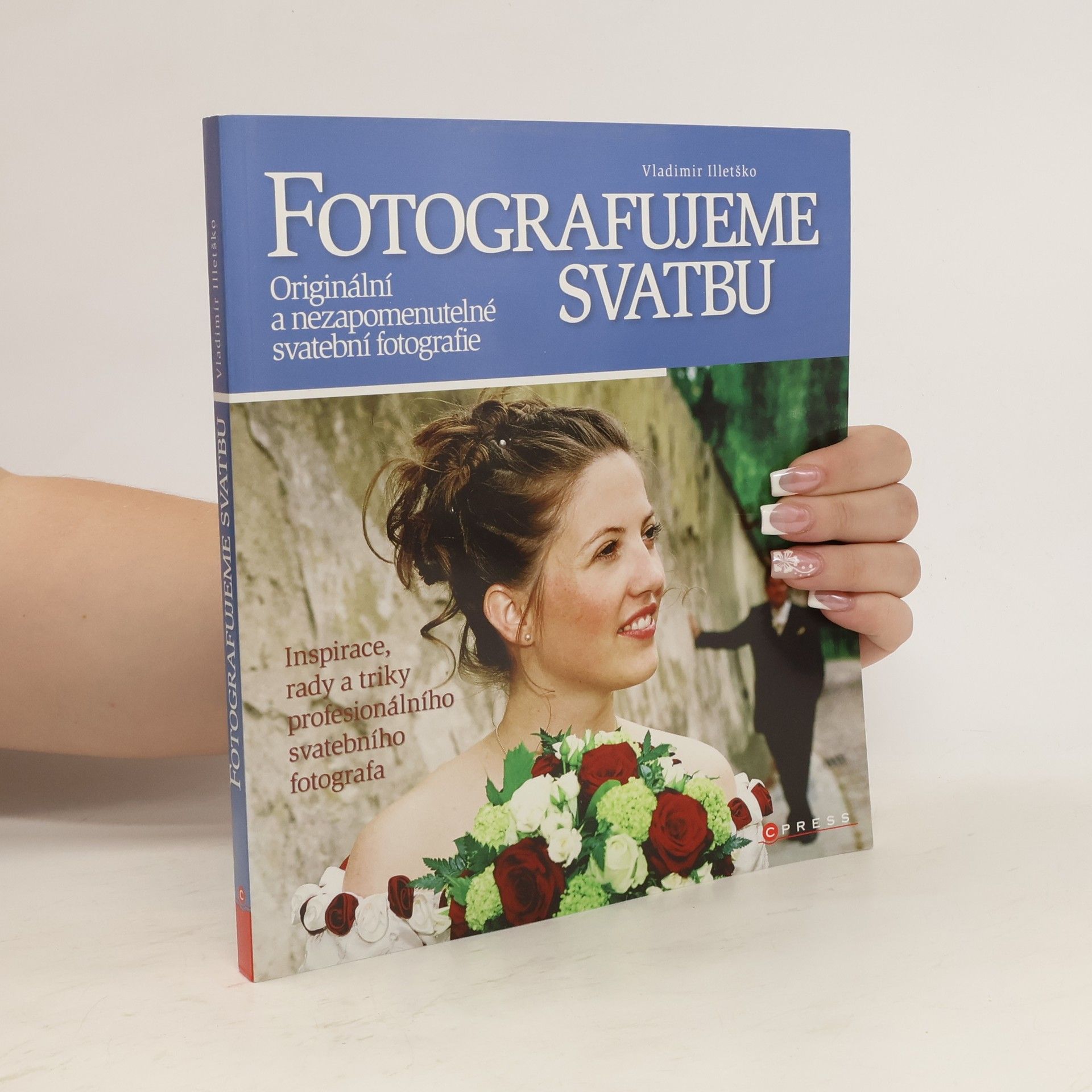 Vladimir Illetško Fotografujeme svatbu. Originální a nezapomenutelné svatební fotografie