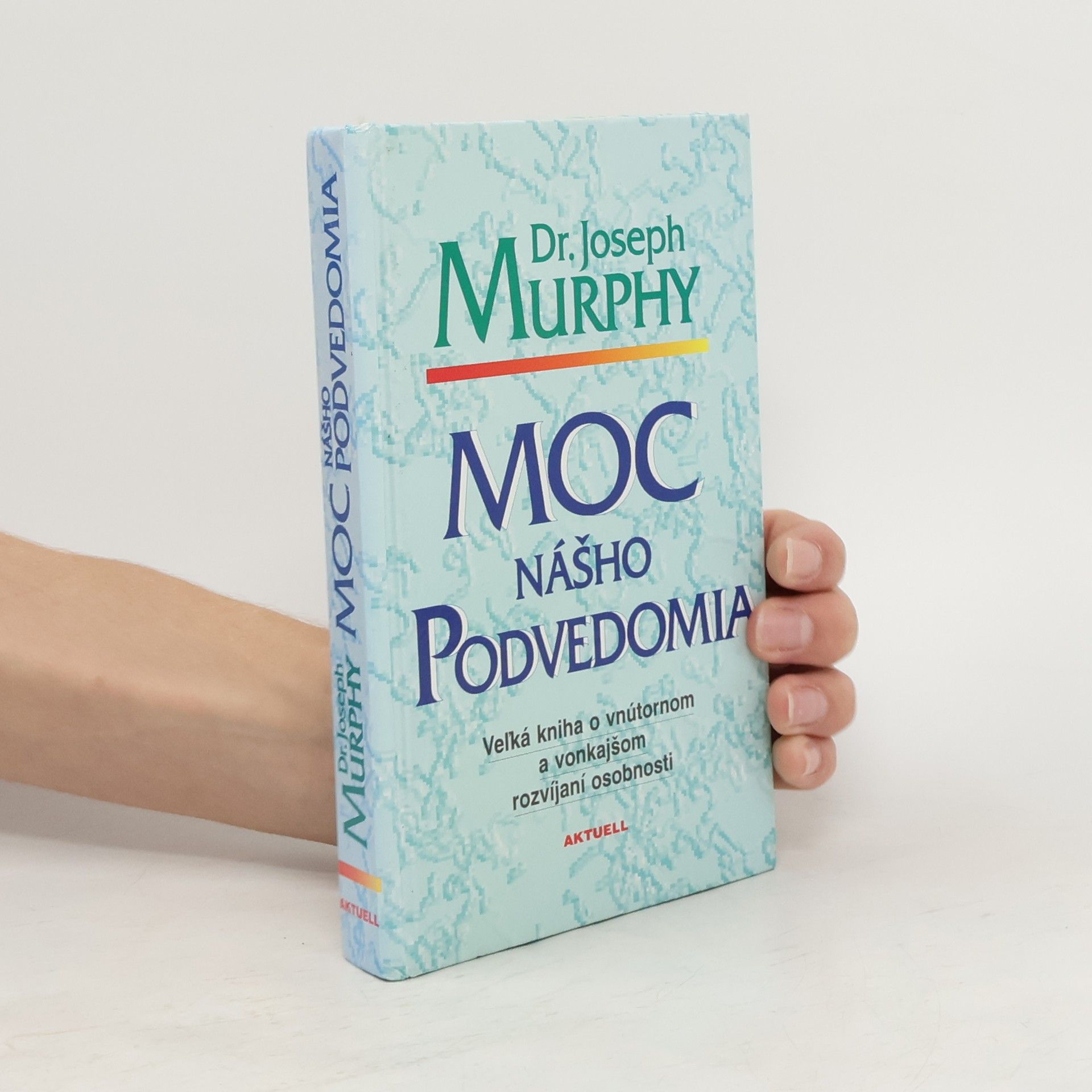 Joseph Murphy Moc nášho podvedomia : veľká kniha o vnútornom a vonkajšom rozvíjaní osobnosti