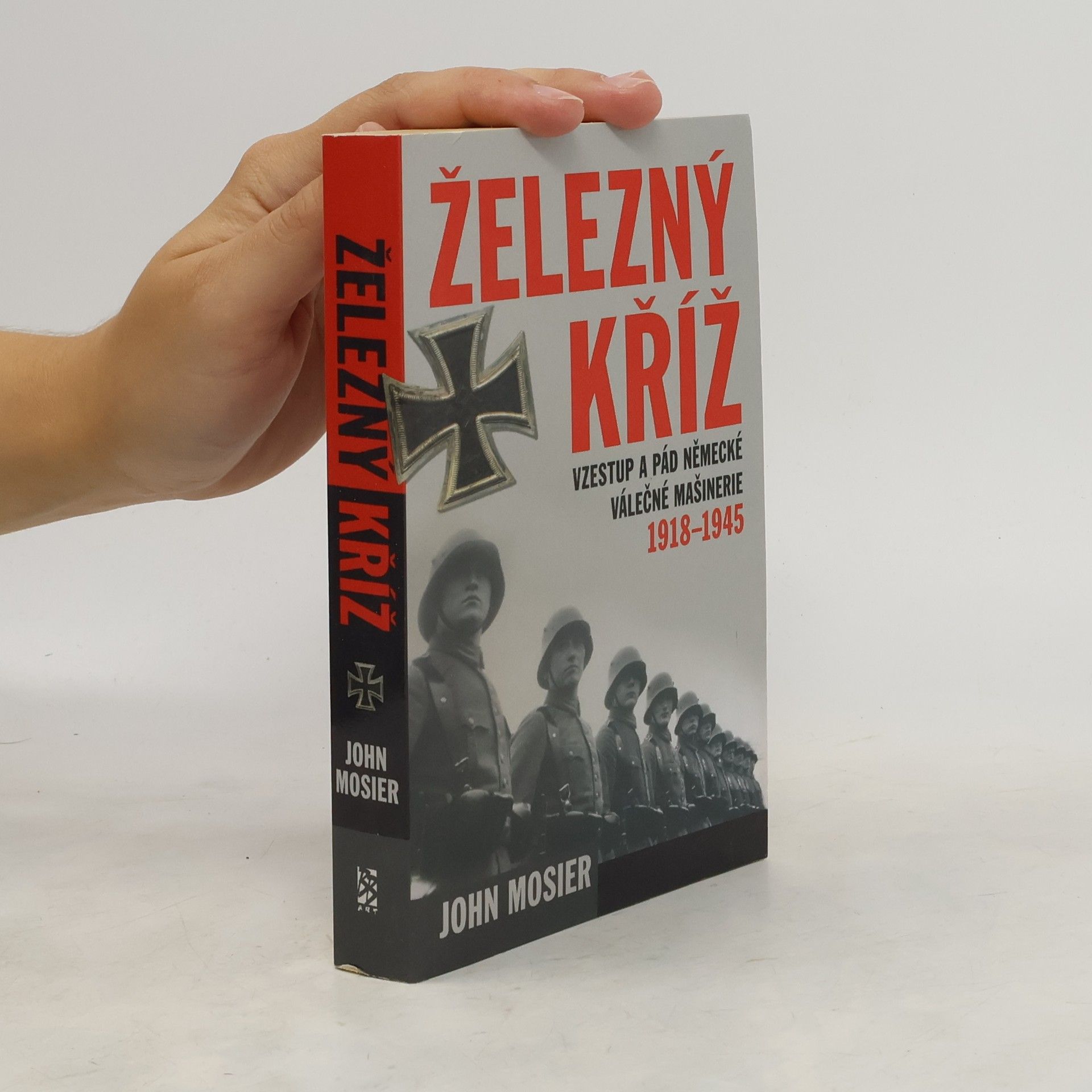 John Mosier Železný kříž. vzestup a pád německé válečné mašinérie 1918-1945