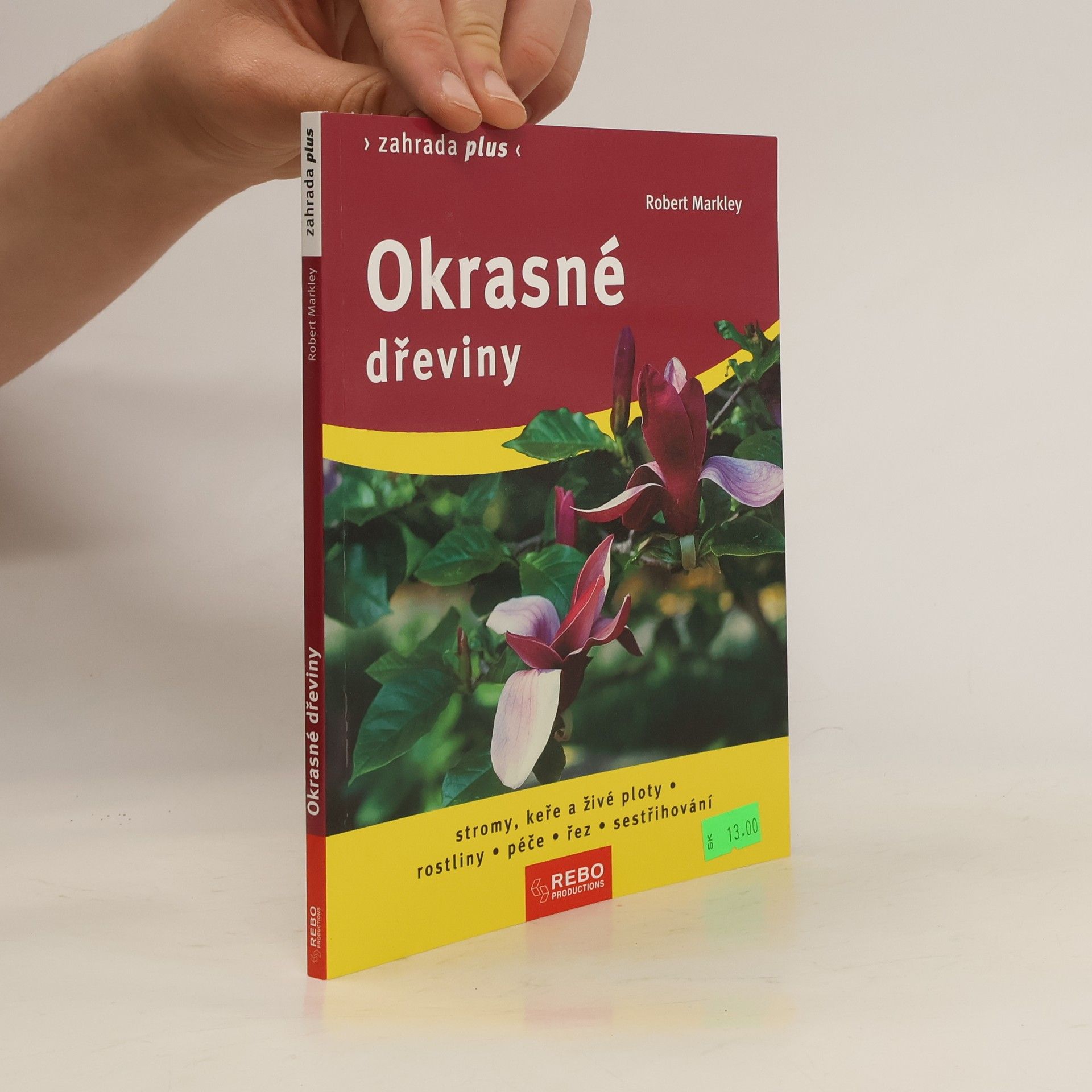 Robert Markley Okrasné dřeviny. Stromy, keře a živé ploty, rostliny: Péče, řez, sestřihování