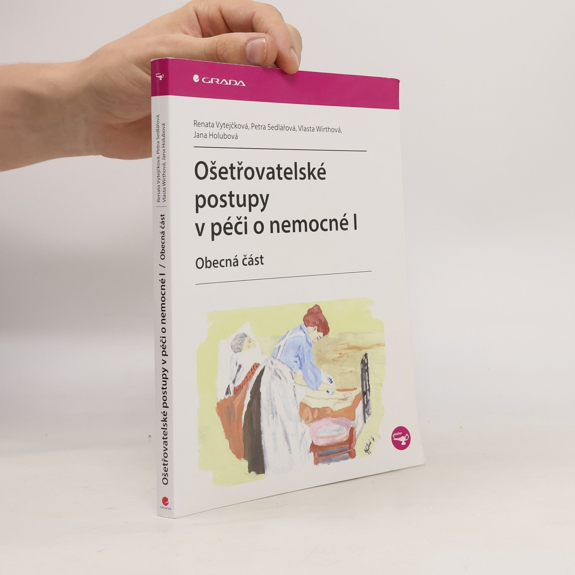Renata Vytejčková Ošetřovatelské postupy v péči o nemocné I. Obecná část