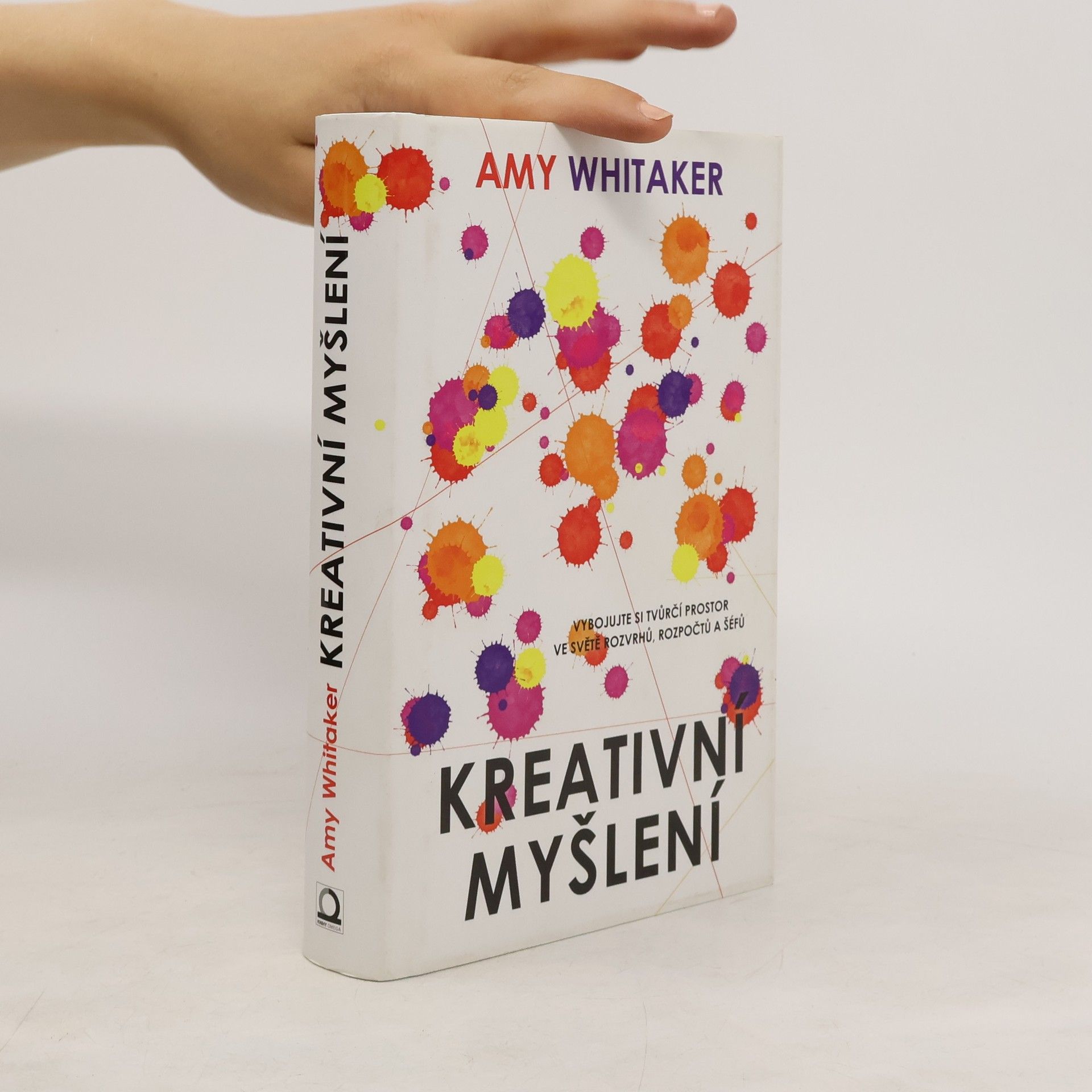 Amy Whitaker Kreativní myšlení : vybojujte si tvůrčí prostor ve světě rozvrhů, rozpočtů a šéfů