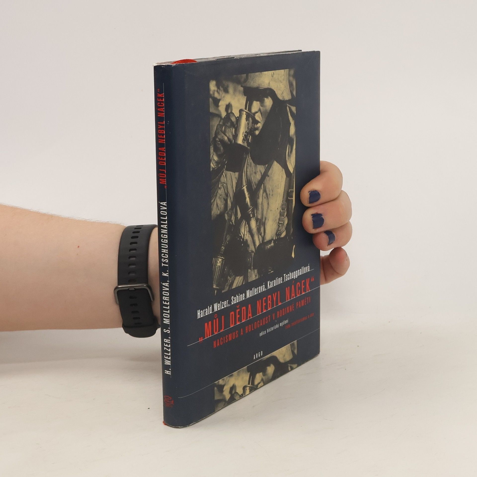 Harald Welzer Můj děda nebyl nácek: Nacismus a holocaust v rodinné paměti
