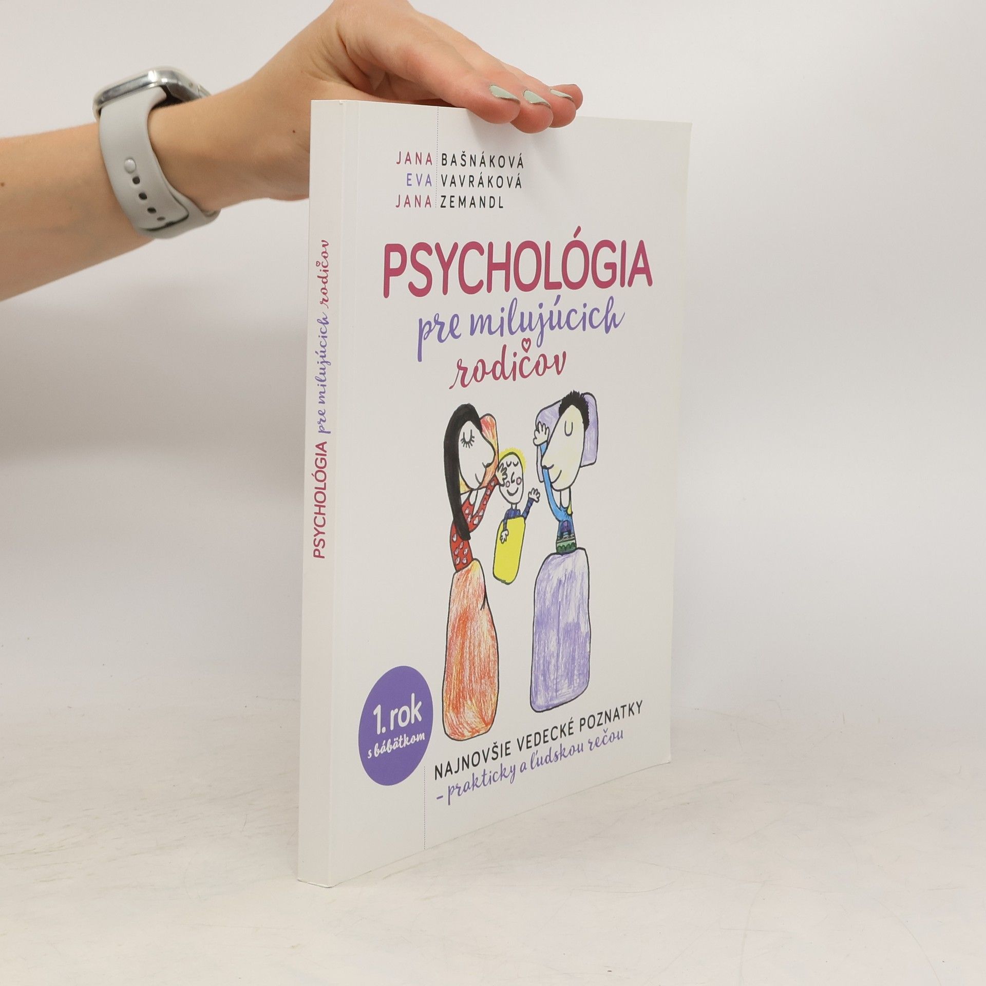 Jana Bašnáková Psychológia pre milujúcich rodičov: Najnovšie vedecké poznatky, prakticky a ĺudskou rečou