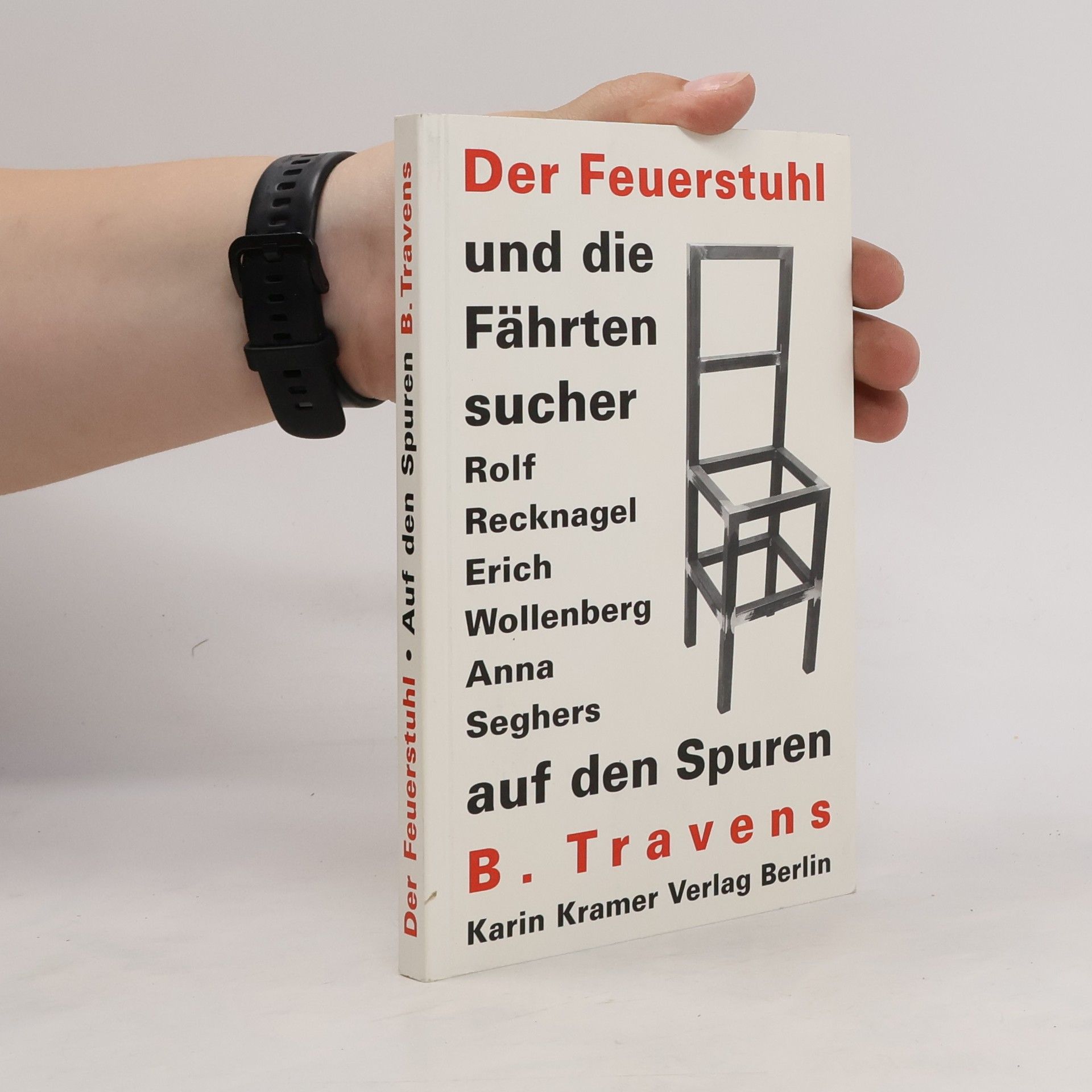 Autorenkollektiv Der Feuerstuhl und die Fährtensucher Rolf Recknagel, Erich Wollenberg, Anna Seghers auf den Spuren B. Travens