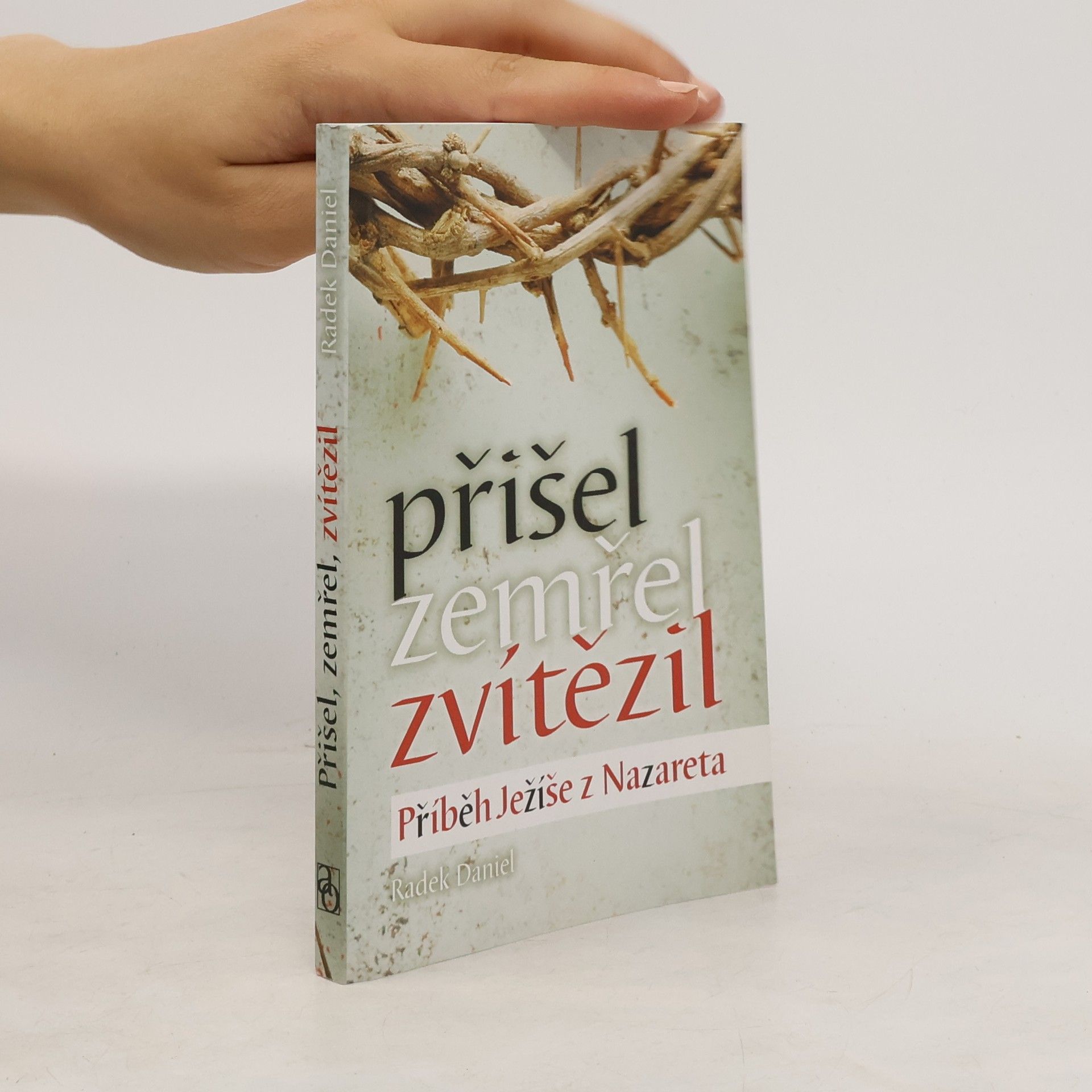 Radek Daniel Přišel, zemřel, zvítězil. Příběh Ježíše z Nazareta