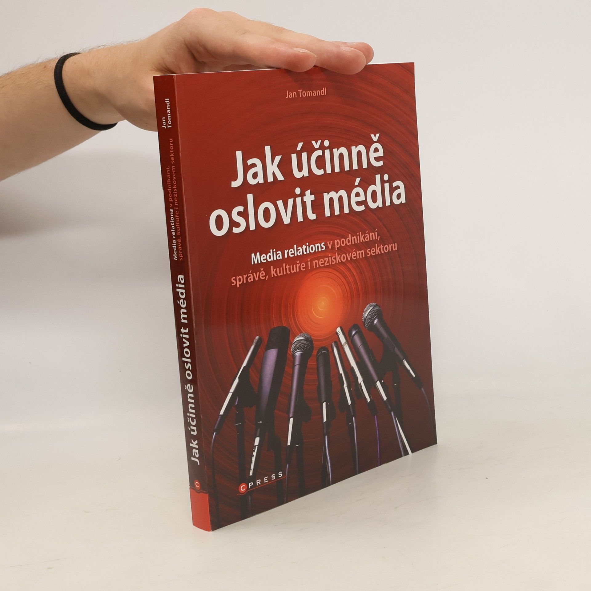 Jan Tomandl Jak účinně oslovit média: Media relations v podnikání, správě, kultuře i neziskovém sektoru