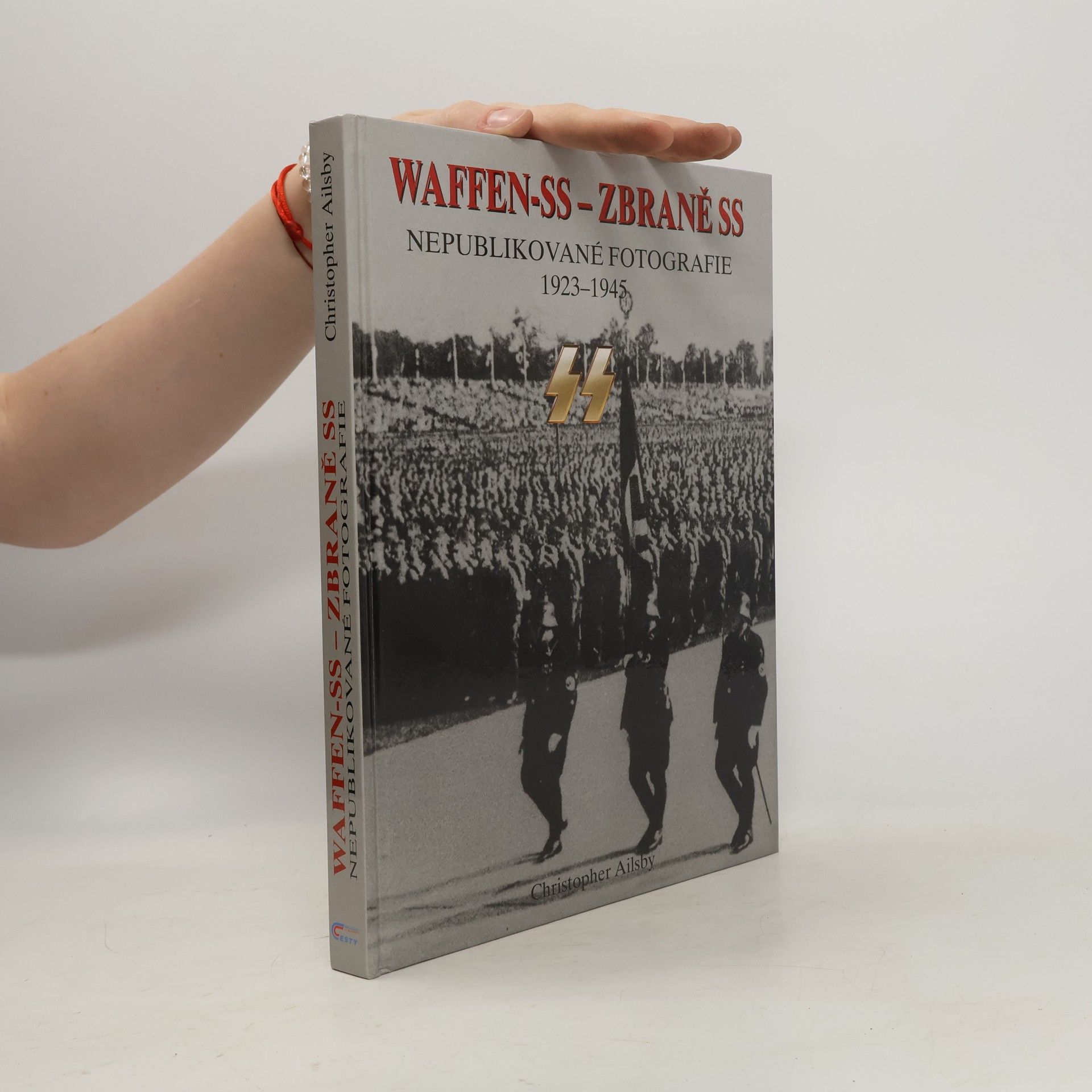 Christopher Ailsby Waffen-SS - Zbraně SS. Nepublikované fotografie 1923-1945