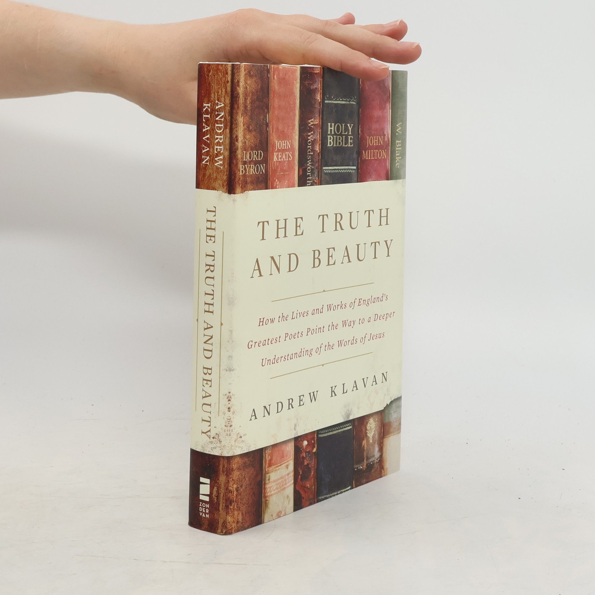 Andrew Klavan The Truth and Beauty: How the Lives and Works of England's Greatest Poets Point the Way to a Deeper Understanding of the Words o