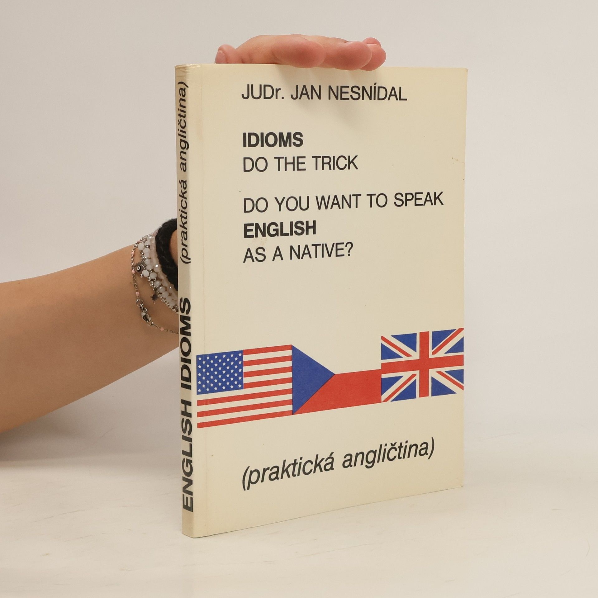 Richard Smetana Do you want to speak English as a native? Idioms do the trick. Praktická angličtina