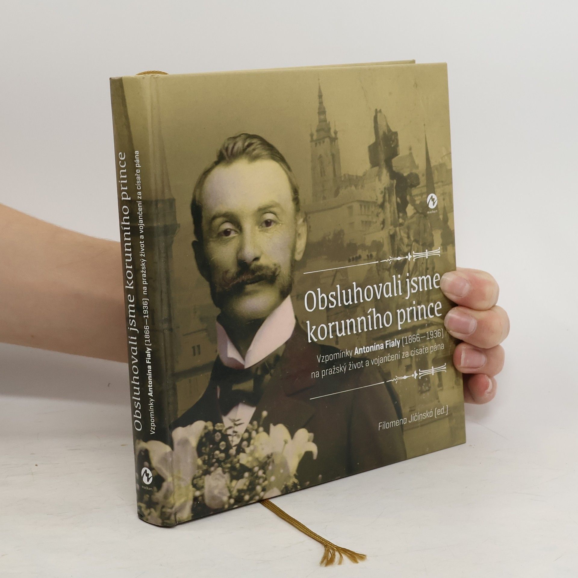 Filomena Jičínská Obsluhovali jsme korunního prince: Vzpomínky Antonína Fialy (1866—1936) na pražský život a vojančení za císaře pána