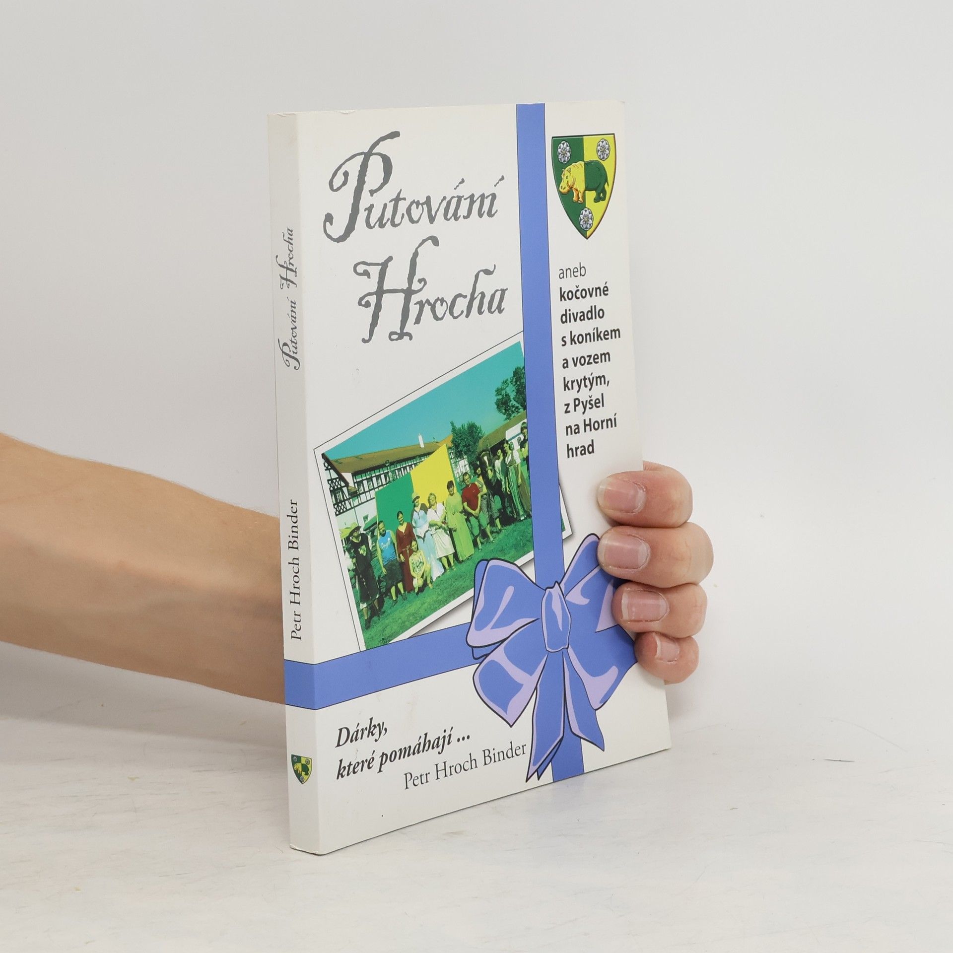 Petr Hroch Binder Putování hrocha, aneb, Kočovné divadlo s koníkem a vozem keytým, z Pyšel na Horní hrad