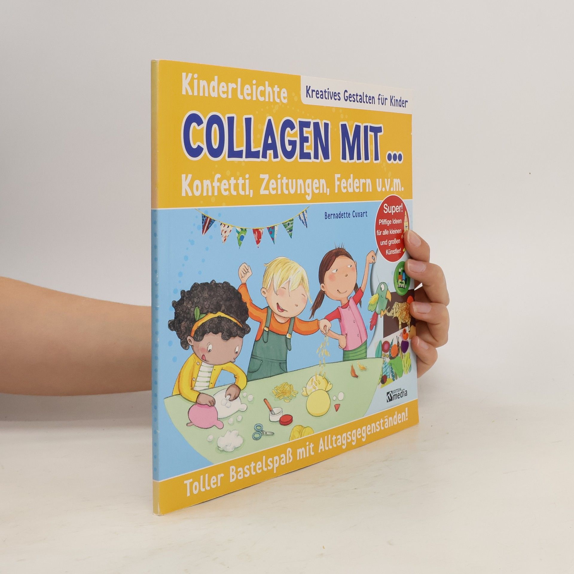 Bernadette Cuxart Kinderleichte Collagen mit ... Konfetti, Zeitungen, Federn u.v.m