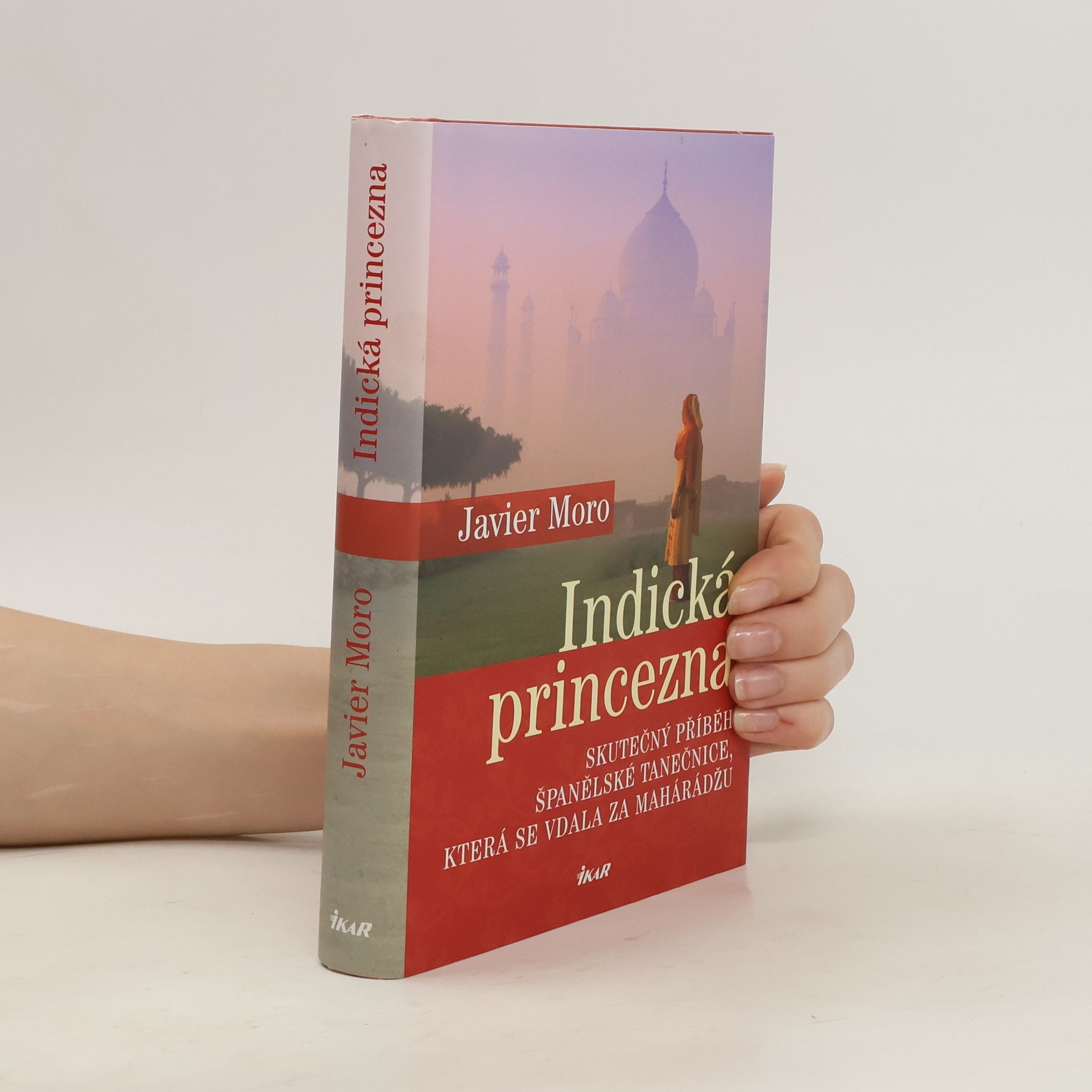 Javier Moro Indická princezna. Skutečný příběh španělské tanečnice, která se vdala za mahárádžu
