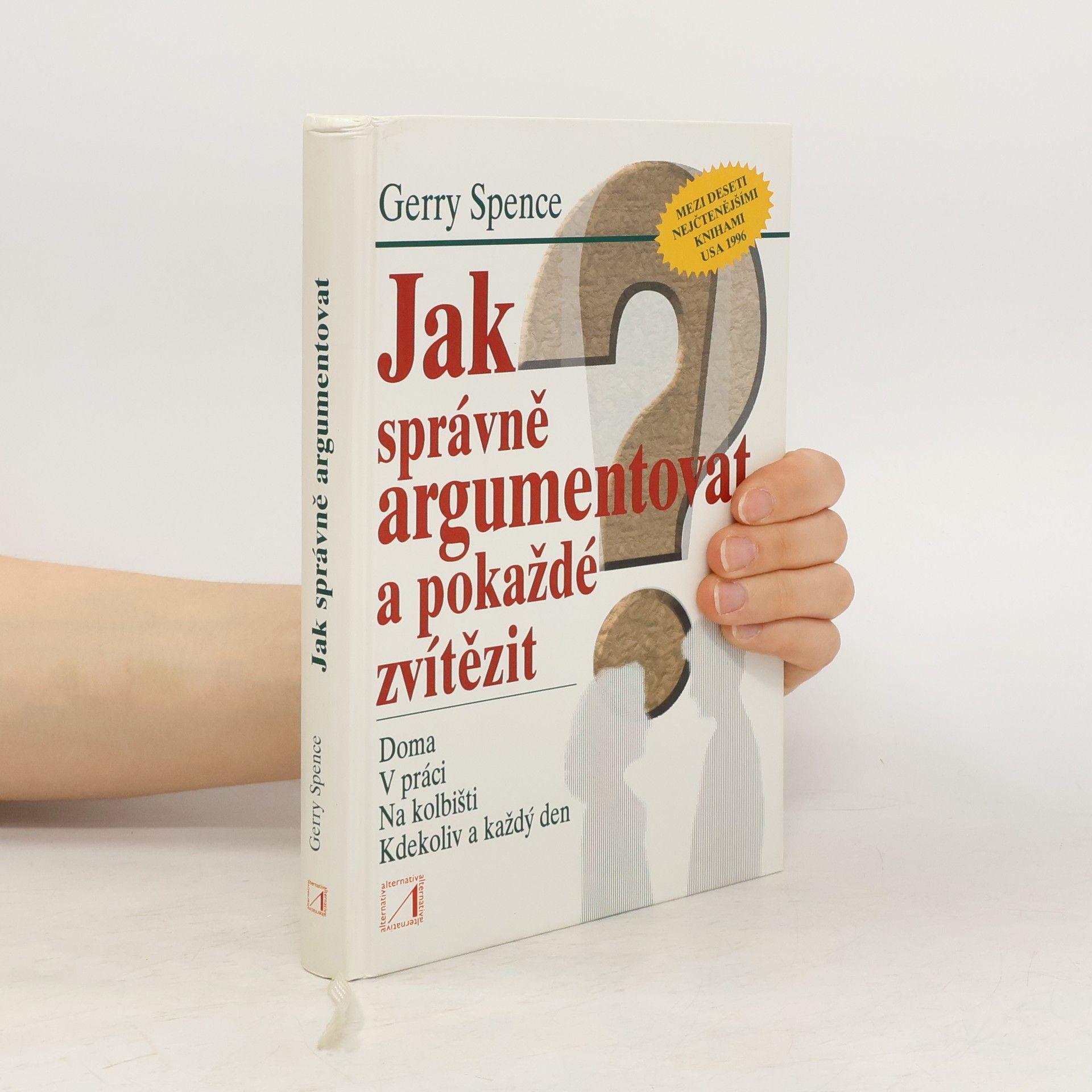 Jak správně argumentovat a pokaždé zvítězit : doma, v práci, na kolbišti, kdekoliv a každý den