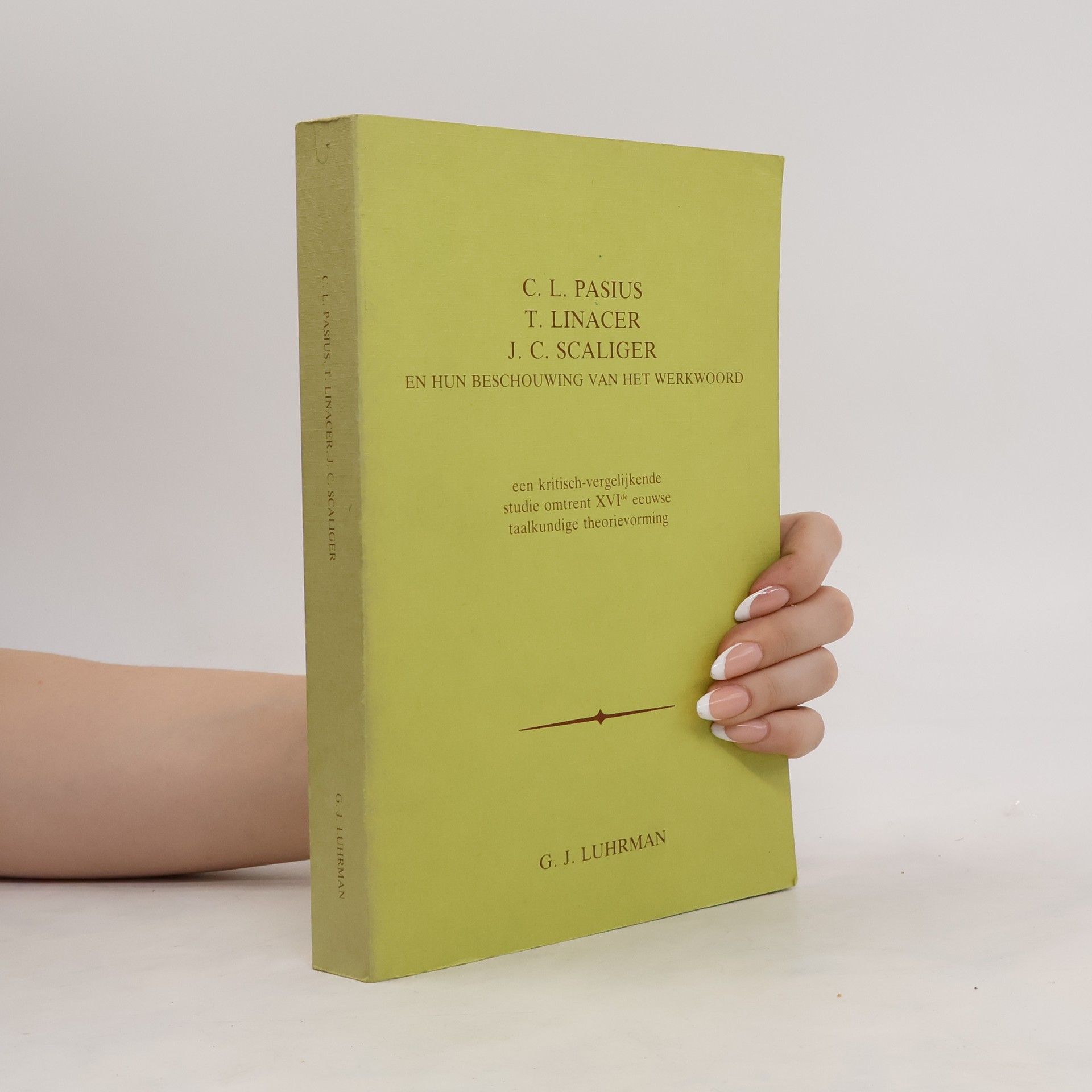 G. J. Luhrman C. L. Pasius, T. Linacer, J. C. Scaliger. En Hun Beschouwing Van Het Werkwoord