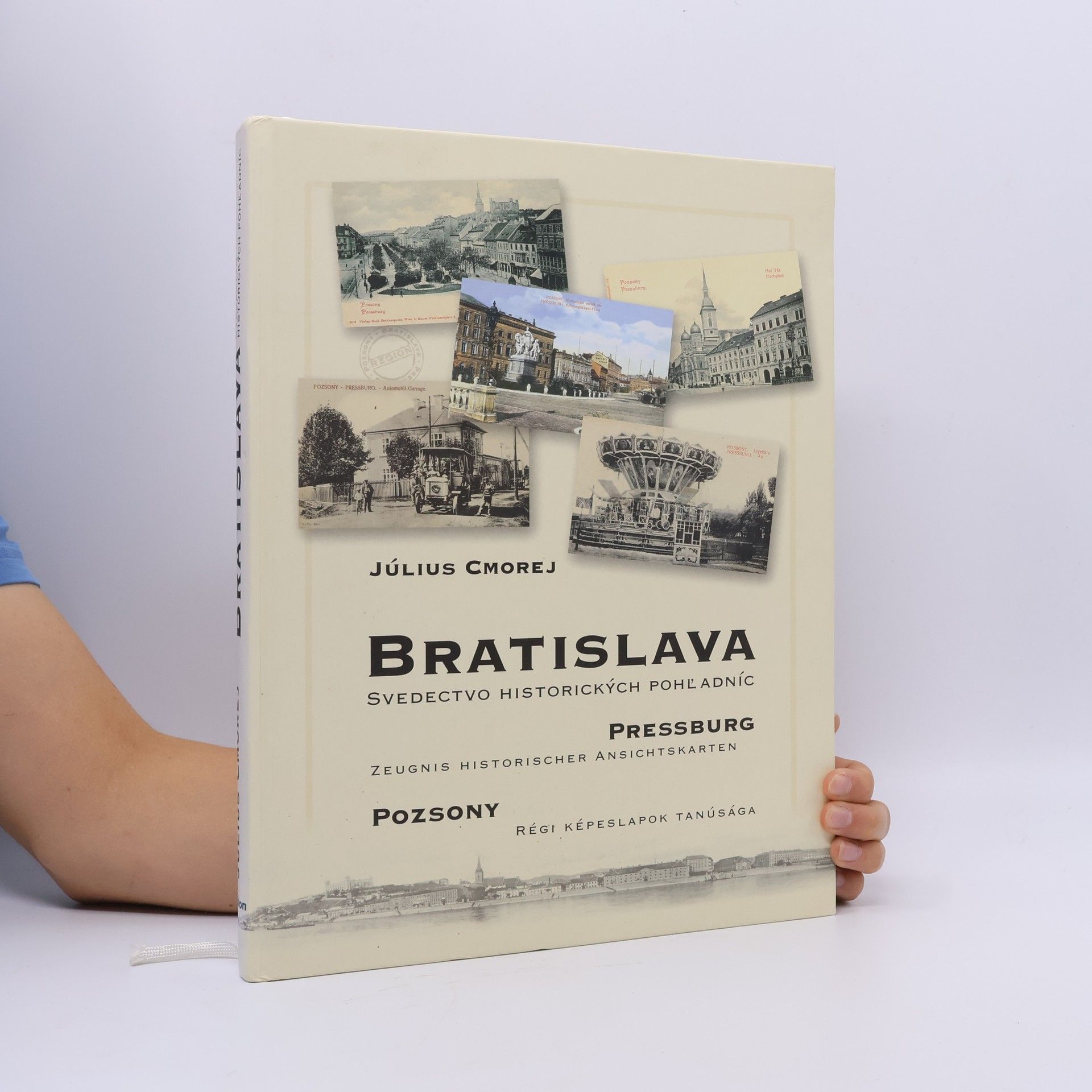 Július Cmorej Bratislava : svedectvo historických pohľadníc = Pressburg : Zeugnis historischer Ansichtskarten = Poszony : Régi Képeslapok Tanúsága