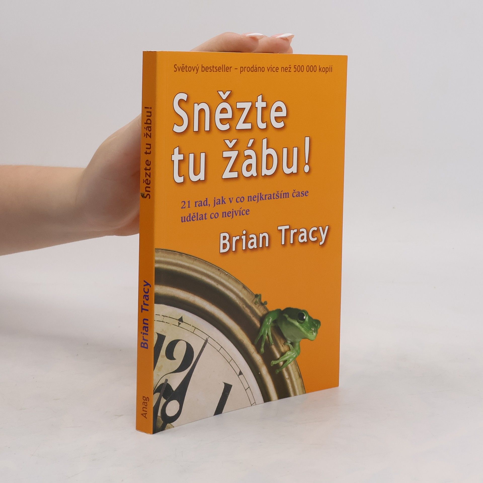 Brian Tracy Snězte tu žábu! : 21 rad, jak v co nejkratším čase udělat co nejvíce
