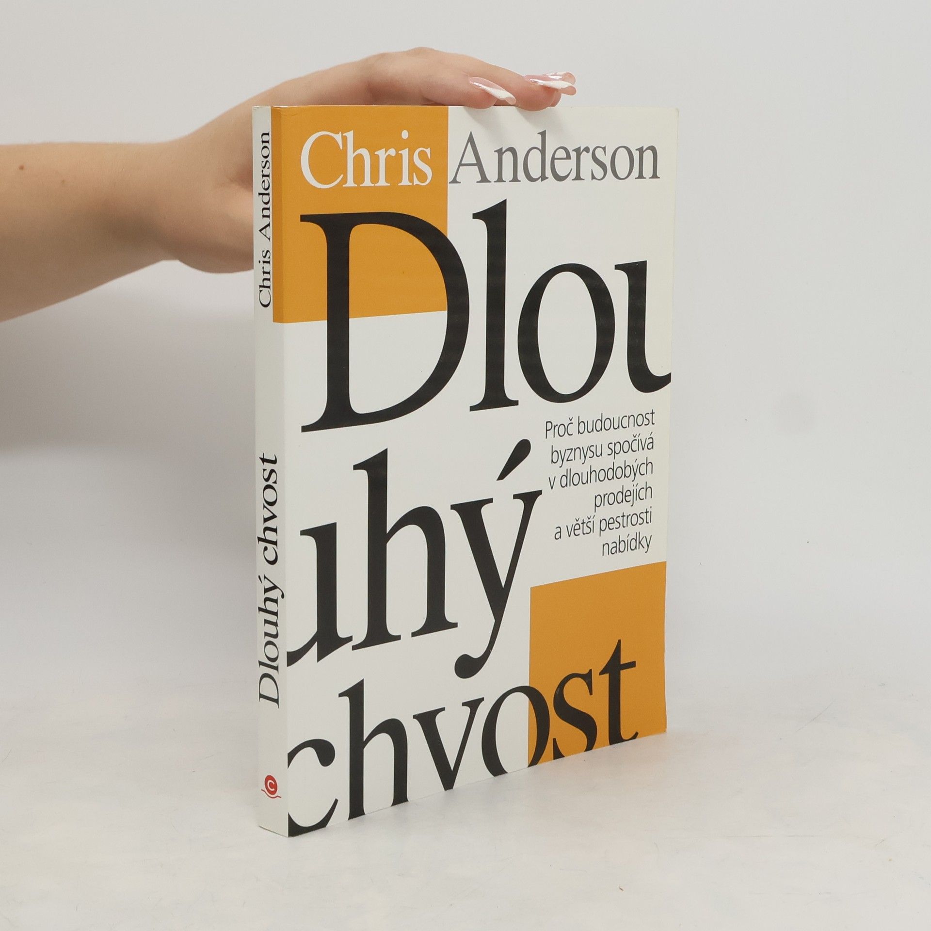 Chris Anderson Dlouhý chvost : proč budoucnost byznysu spočívá v dlouhodobých prodejích a větší pestrosti nabídky