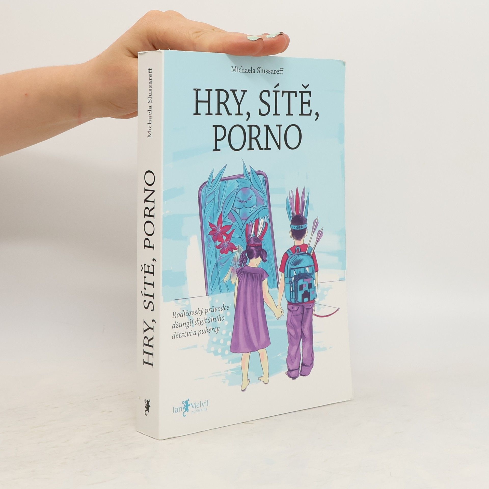Michaela Slussareff Hry, sítě, porno : rodičovský průvodce džunglí digitálního dětství a puberty