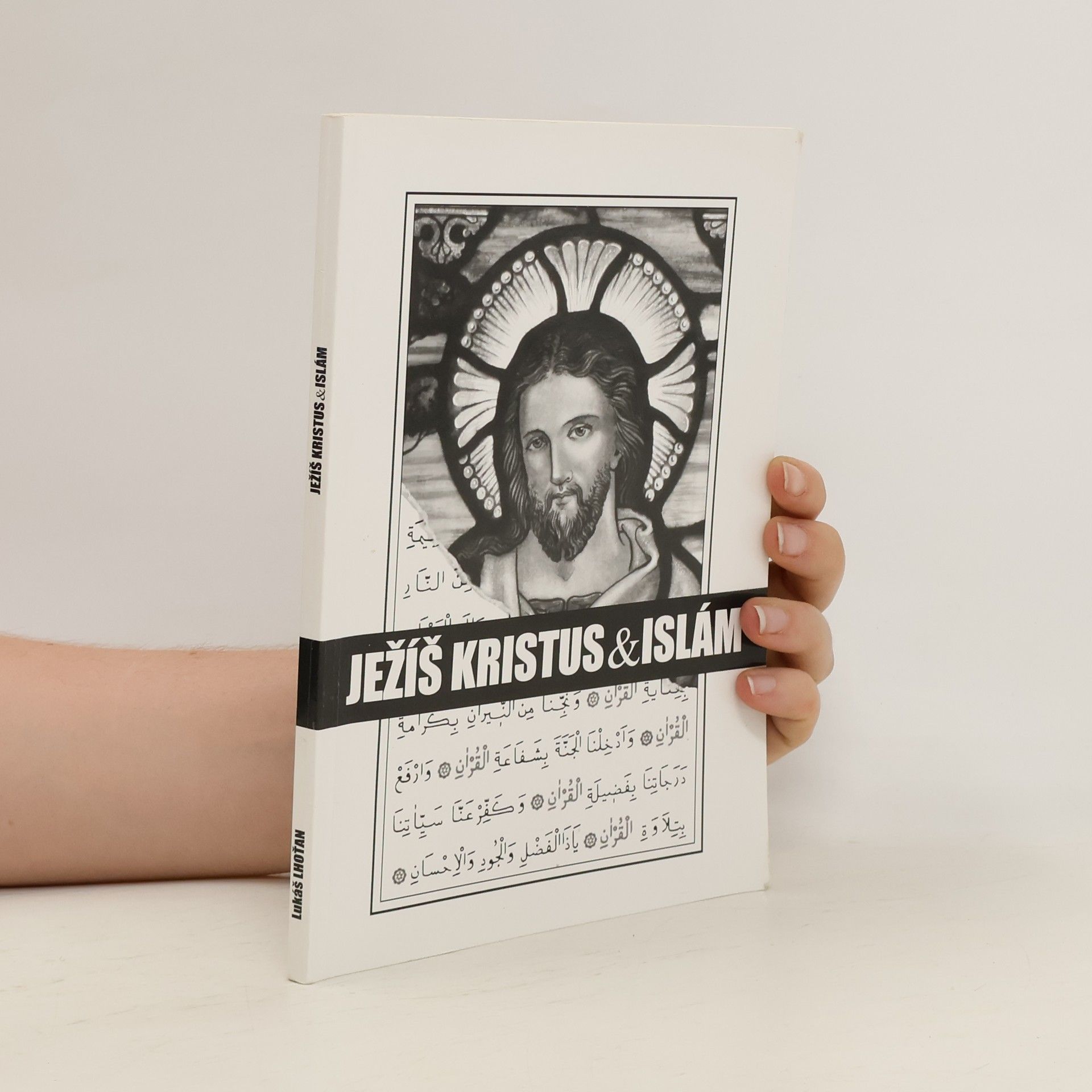 Lukáš Lhoťan Ježíš Kristus a islám, aneb, Islám a jeho vztah k Ježíši a křesťanství