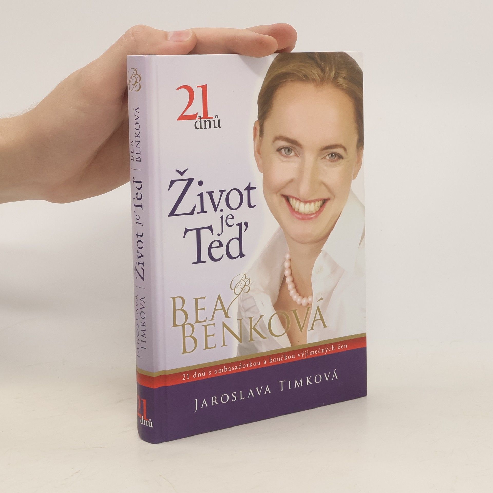 Bea Benková Život je teď : 21 dnů s ambasadorkou a koučkou výjimečných žen