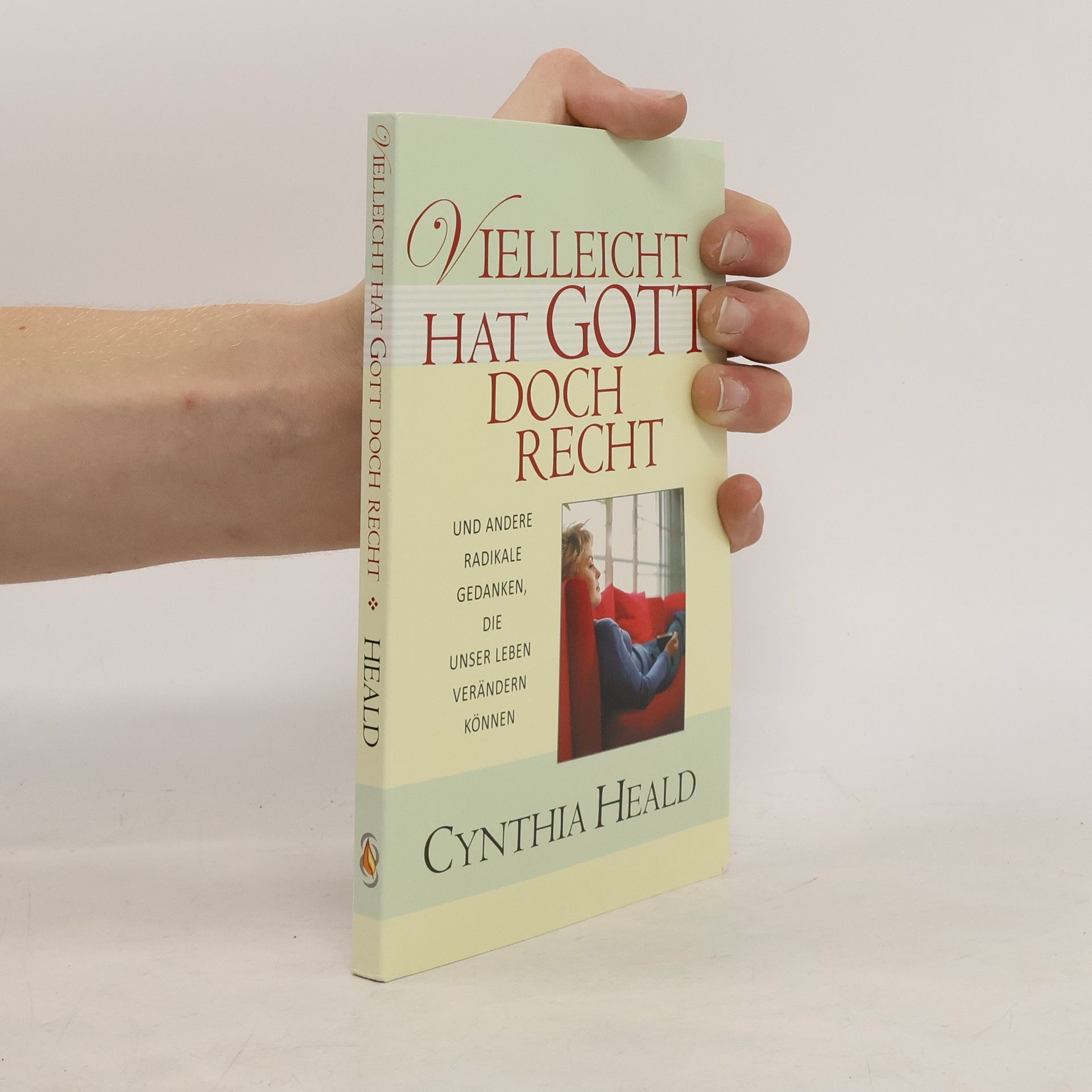 Cynthia Heald Vielleicht hat Gott doch recht. und andere radikale Gedanken, die unser Leben verändern können