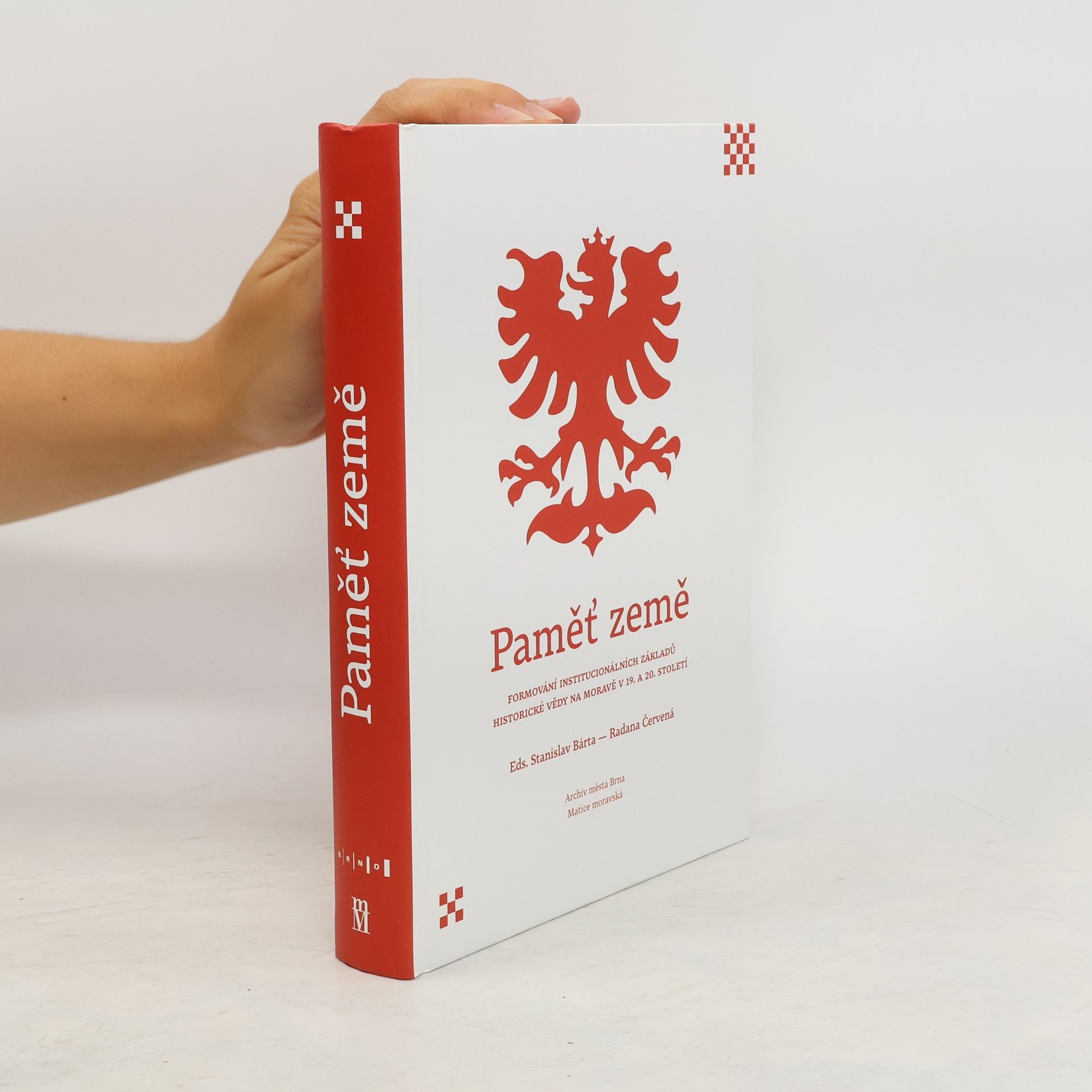 Stanislav Bárta Paměť země : formování institucionálních základů historické vědy na Moravě v 19. a 20. století