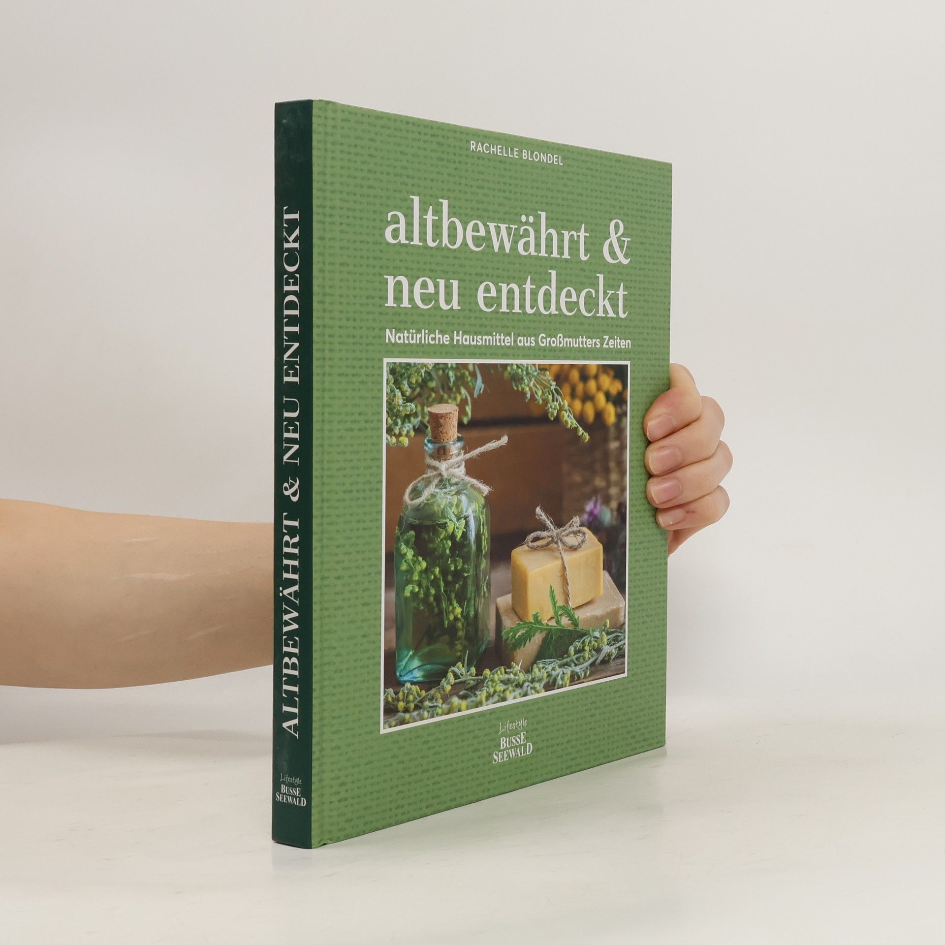 Rachelle Blondel altbewährt & neu entdeckt. Natürliche Hausmittel aus Großmutters Zeiten