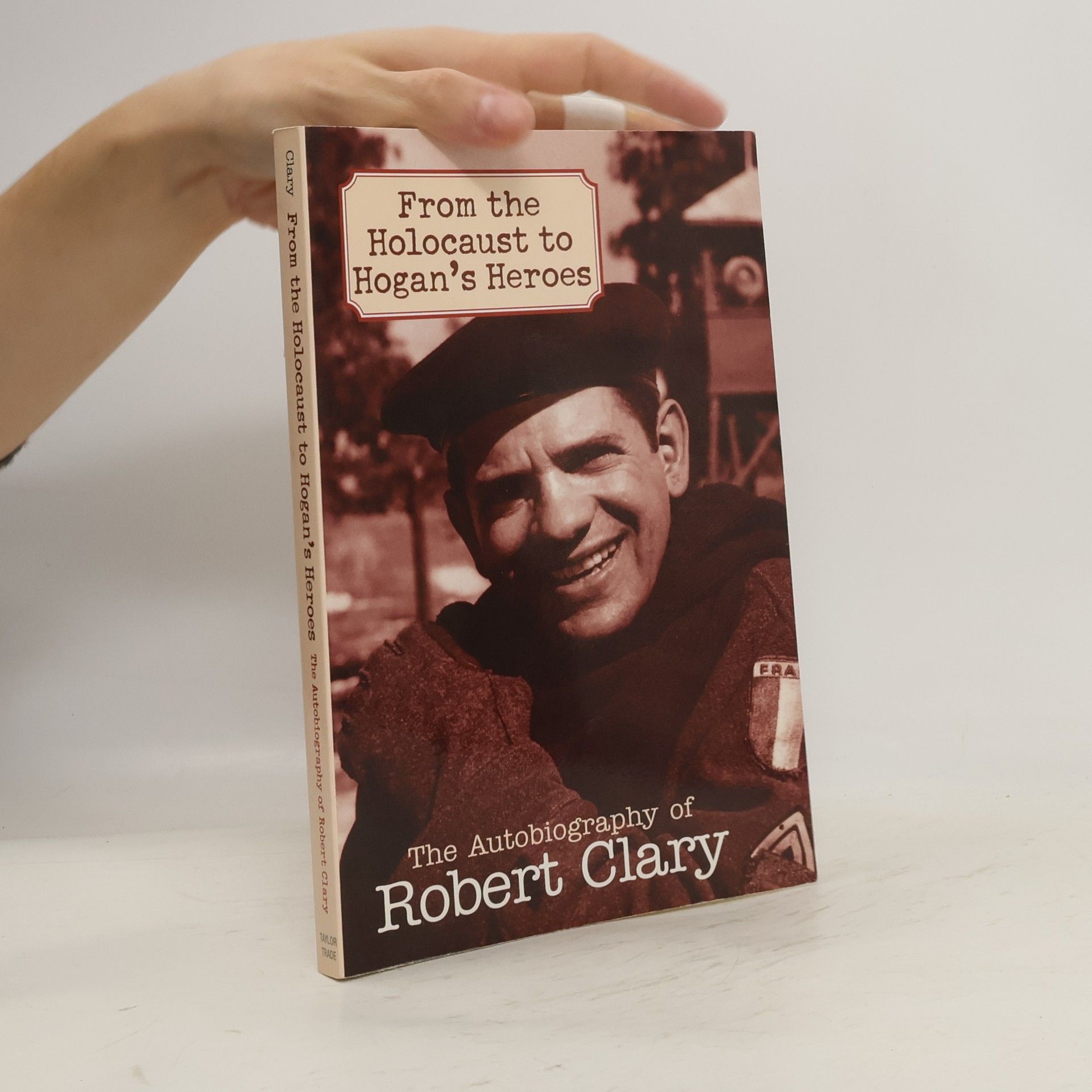 Robert Clary From the Holocaust to Hogan's Heroes. The Autobiography of Robert Clary
