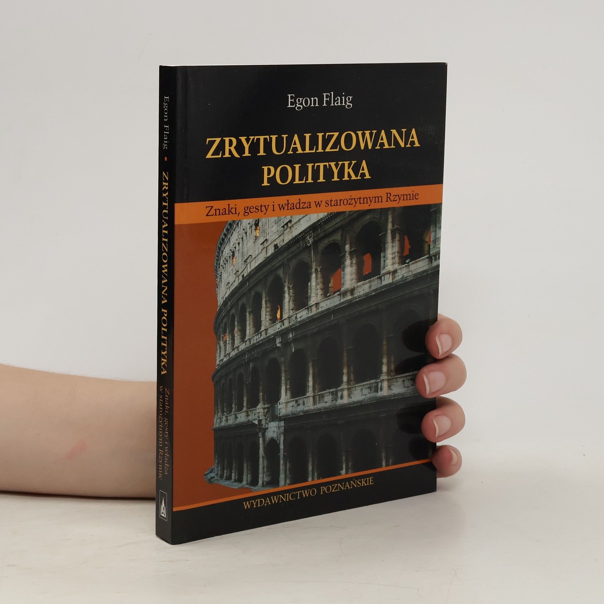 Egon Flaig Zrytualizowana polityka : znaki, gesty i władza w starożytnym Rzymie