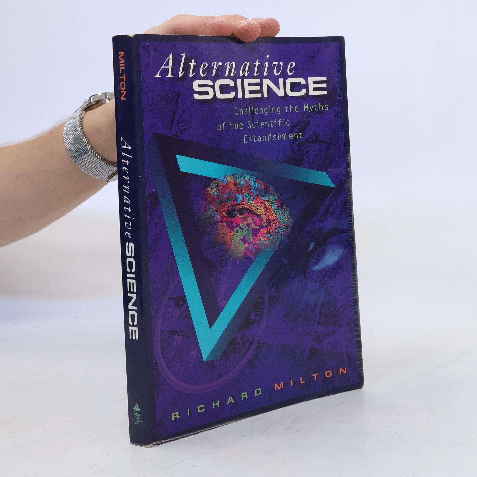 Richard Milton Alternative Science: Challenging the Myths of the Scientific Establishment