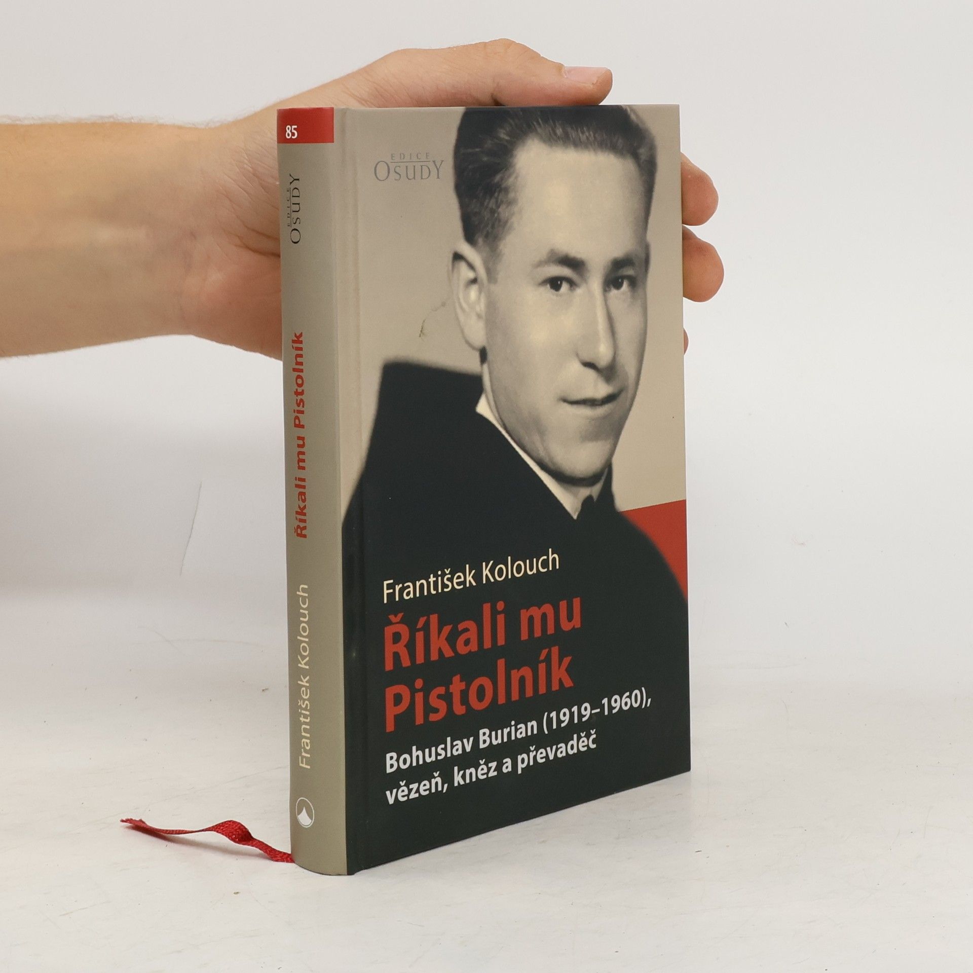 František Kolouch Říkali mu Pistolník. Bohuslav Burian (1919-1960), vězeň, kněz a převaděč