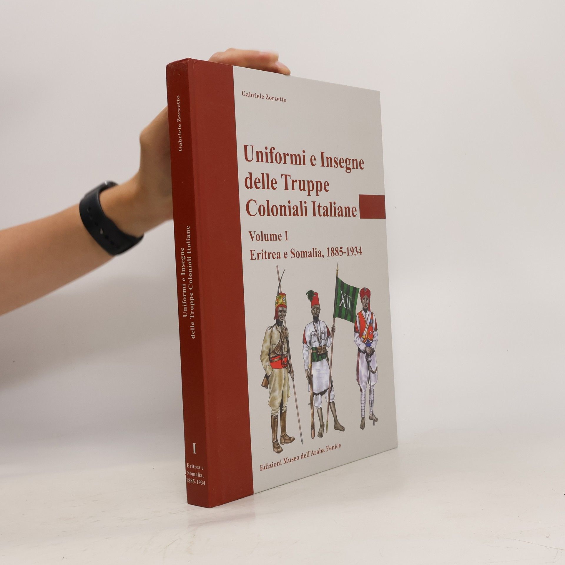 Gabriele Zorzetto Uniformi e insegne delle truppe coloniali italiane. Volume 1: Eritrea e Somalia 1885-1934
