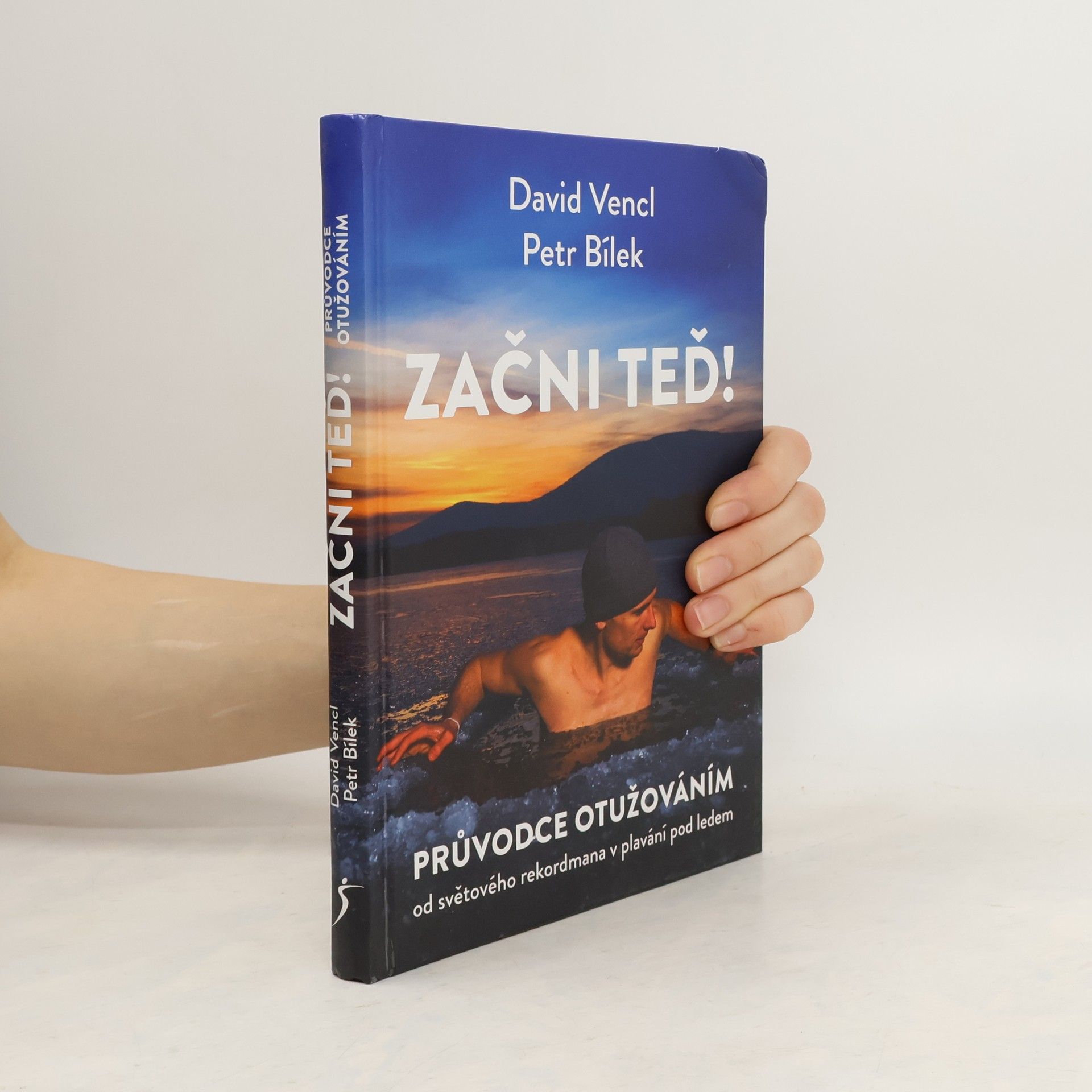David Vencl Začni teď! : průvodce otužováním od světového rekordmana v plavání pod ledem