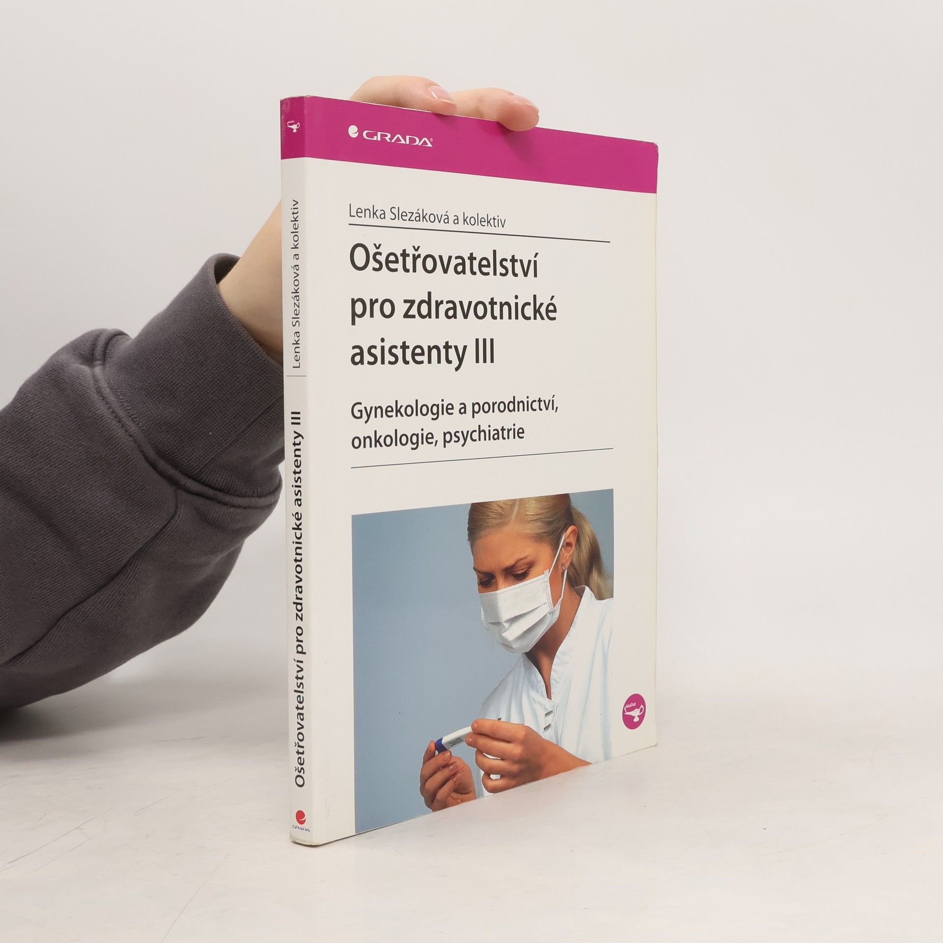 Lenka Slezáková Ošetřovatelství pro zdravotnické asistenty III. díl, Gynekologie a porodnictví, onkologie, psychiatrie