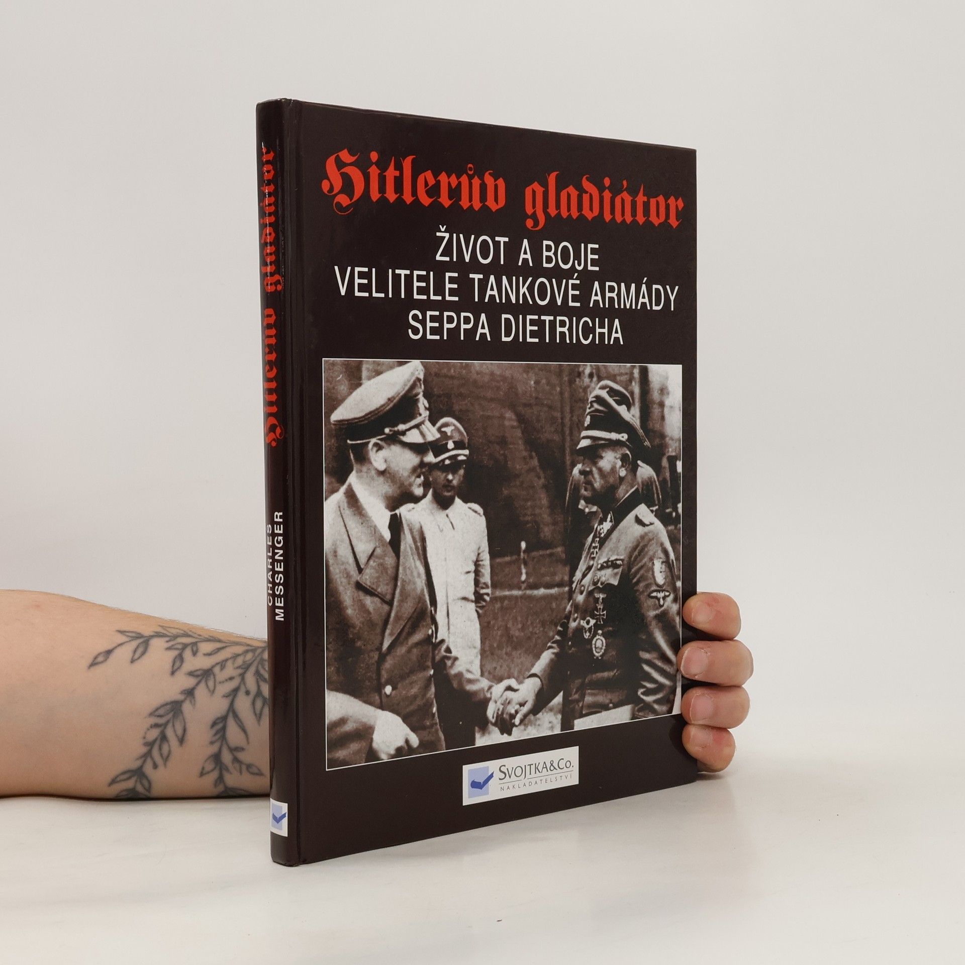Charles Messenger Hitlerův gladiátor. Sepp Dietrich. Život a boje velitele tankové armády