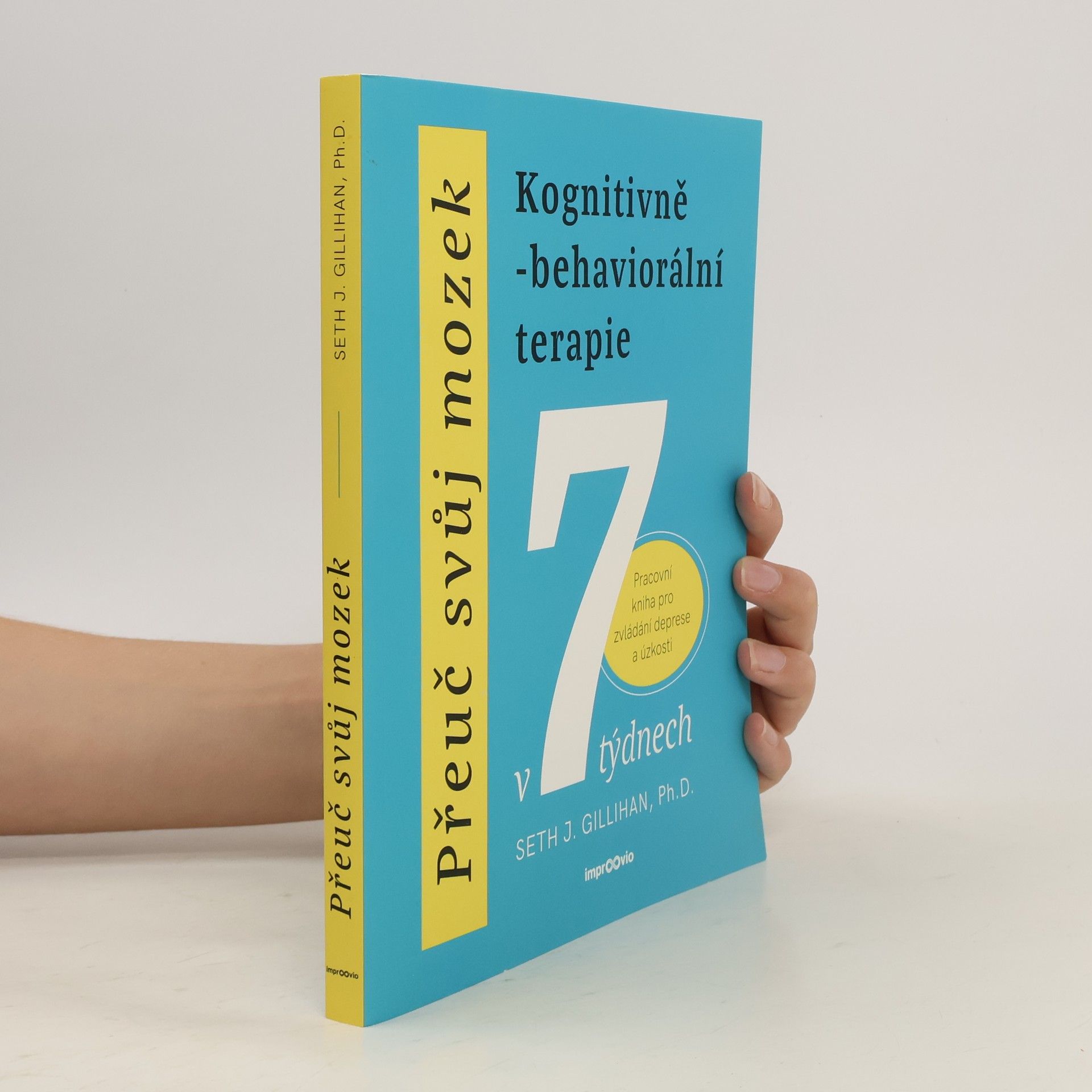 Seth Gillihan Přeuč svůj mozek. Kognitivně-behaviorální terapie v 7 týdnech. Pracovní kniha pro zvládání deprese a úzkosti
